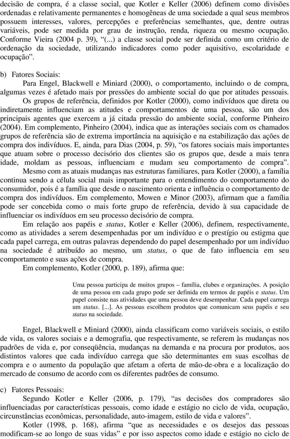 ..) a classe social pode ser definida como um critério de ordenação da sociedade, utilizando indicadores como poder aquisitivo, escolaridade e ocupação.