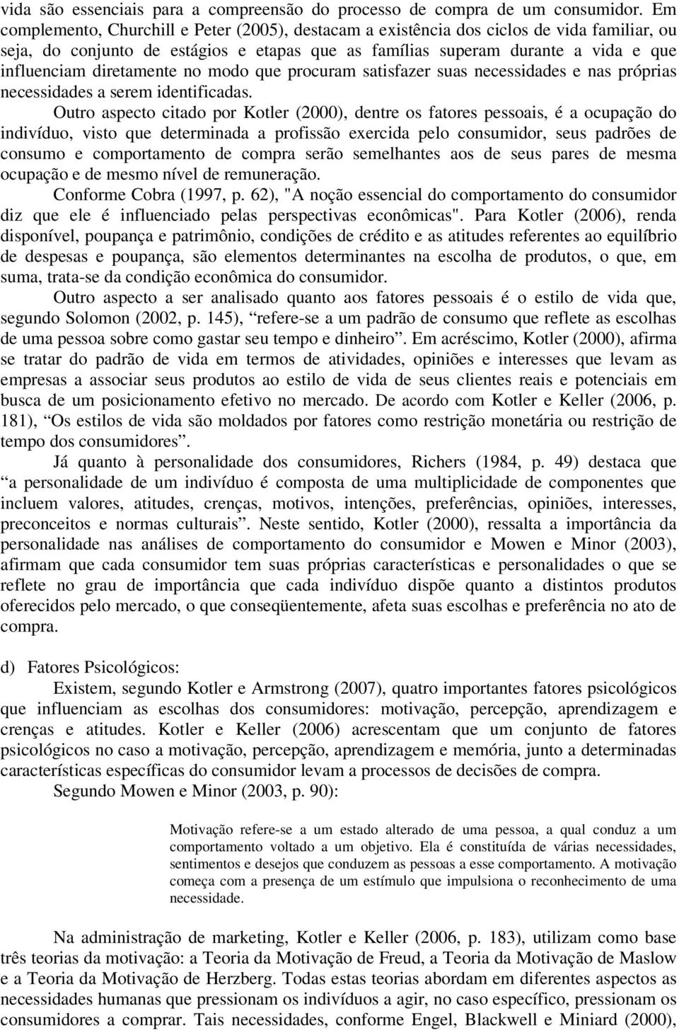 diretamente no modo que procuram satisfazer suas necessidades e nas próprias necessidades a serem identificadas.