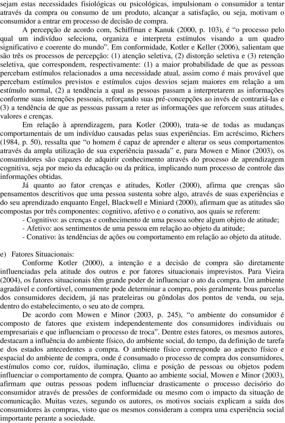 103), é o processo pelo qual um indivíduo seleciona, organiza e interpreta estímulos visando a um quadro significativo e coerente do mundo.