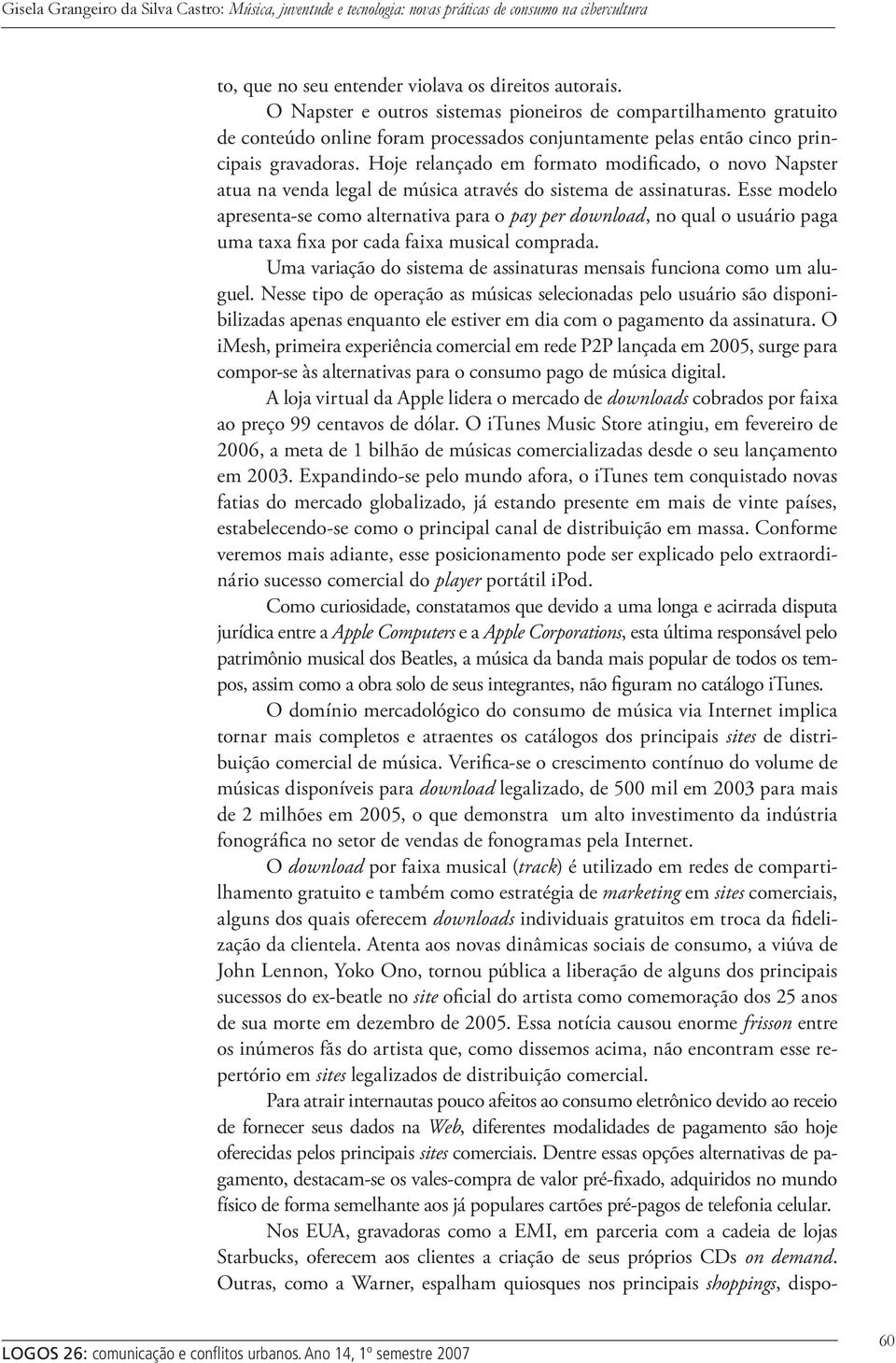 Hoje relançado em formato modificado, o novo Napster atua na venda legal de música através do sistema de assinaturas.