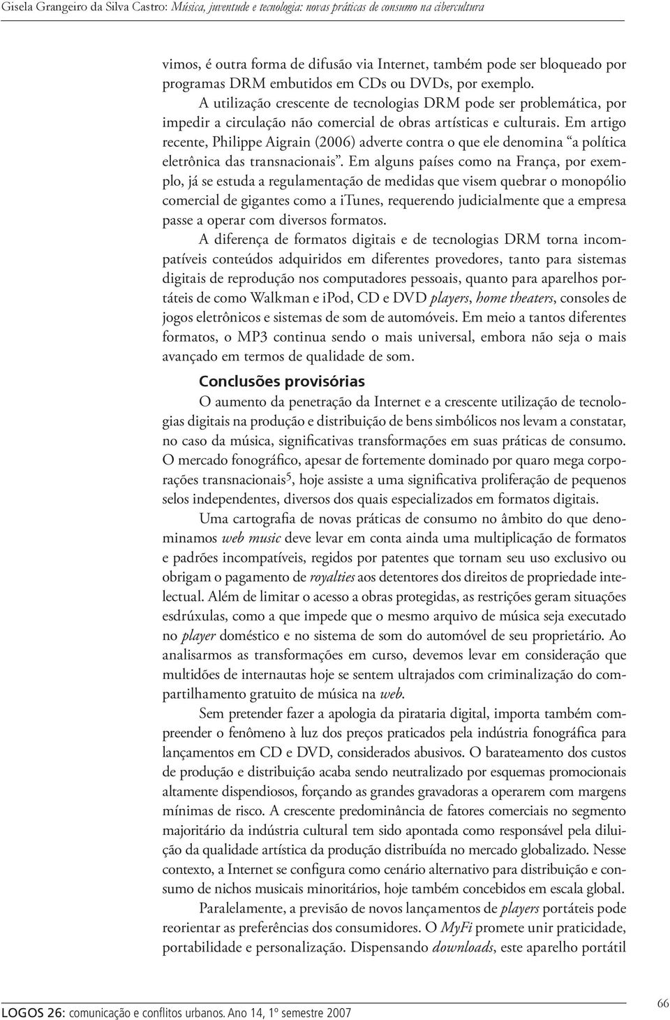 Em artigo recente, Philippe Aigrain (2006) adverte contra o que ele denomina a política eletrônica das transnacionais.