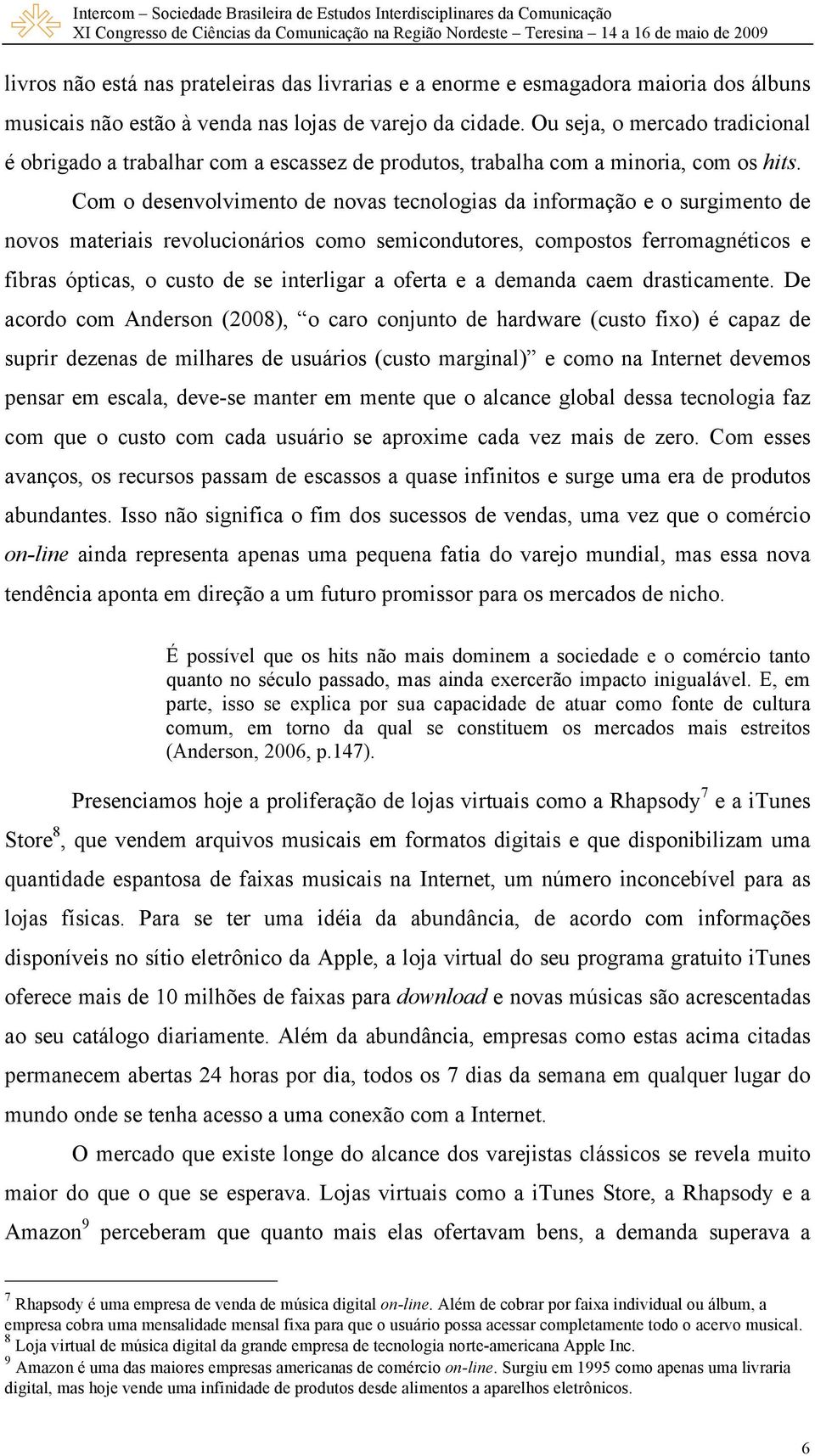 Com o desenvolvimento de novas tecnologias da informação e o surgimento de novos materiais revolucionários como semicondutores, compostos ferromagnéticos e fibras ópticas, o custo de se interligar a