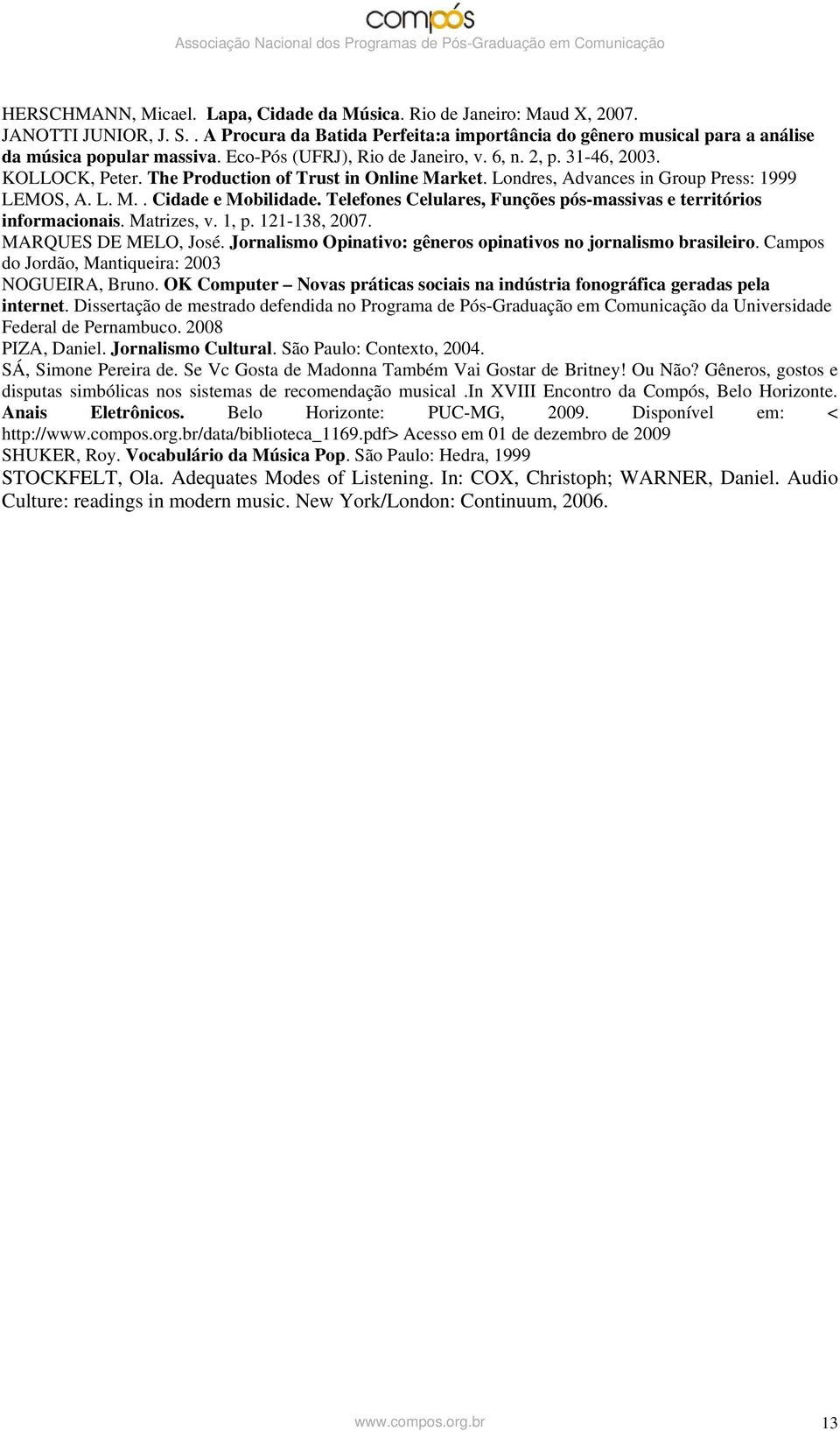 Telefones Celulares, Funções pós-massivas e territórios informacionais. Matrizes, v. 1, p. 121-138, 2007. MARQUES DE MELO, José. Jornalismo Opinativo: gêneros opinativos no jornalismo brasileiro.