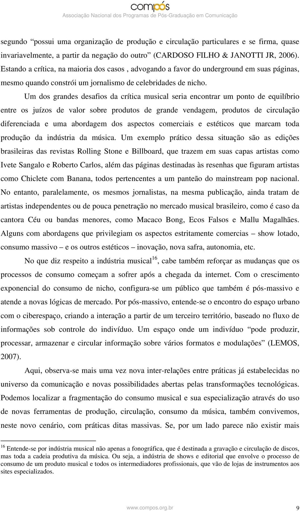 Um dos grandes desafios da crítica musical seria encontrar um ponto de equilíbrio entre os juízos de valor sobre produtos de grande vendagem, produtos de circulação diferenciada e uma abordagem dos