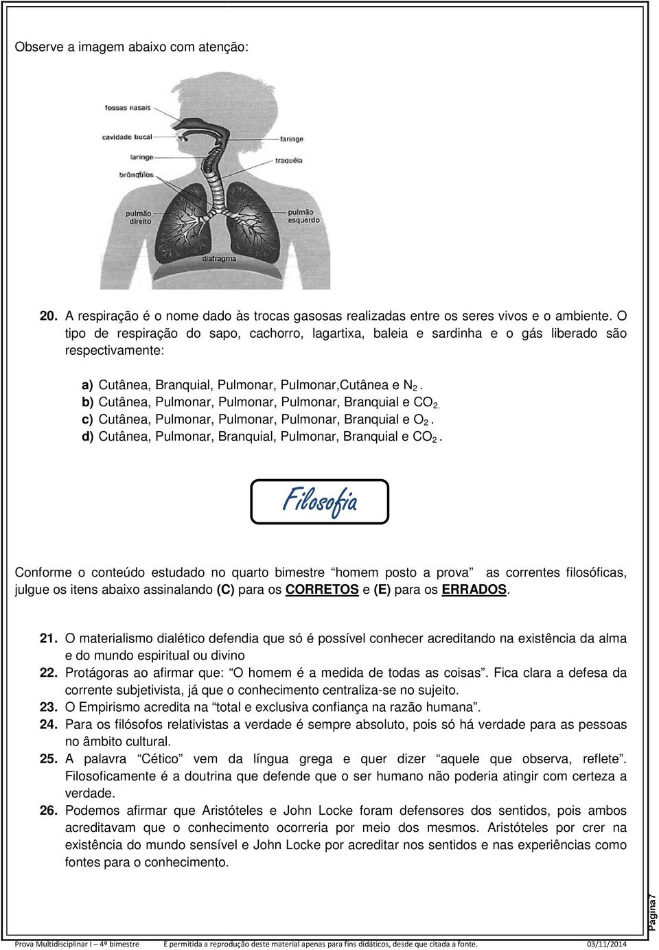 b) Cutânea, Pulmonar, Pulmonar, Pulmonar, Branquial e CO 2. c) Cutânea, Pulmonar, Pulmonar, Pulmonar, Branquial e O 2. d) Cutânea, Pulmonar, Branquial, Pulmonar, Branquial e CO 2.