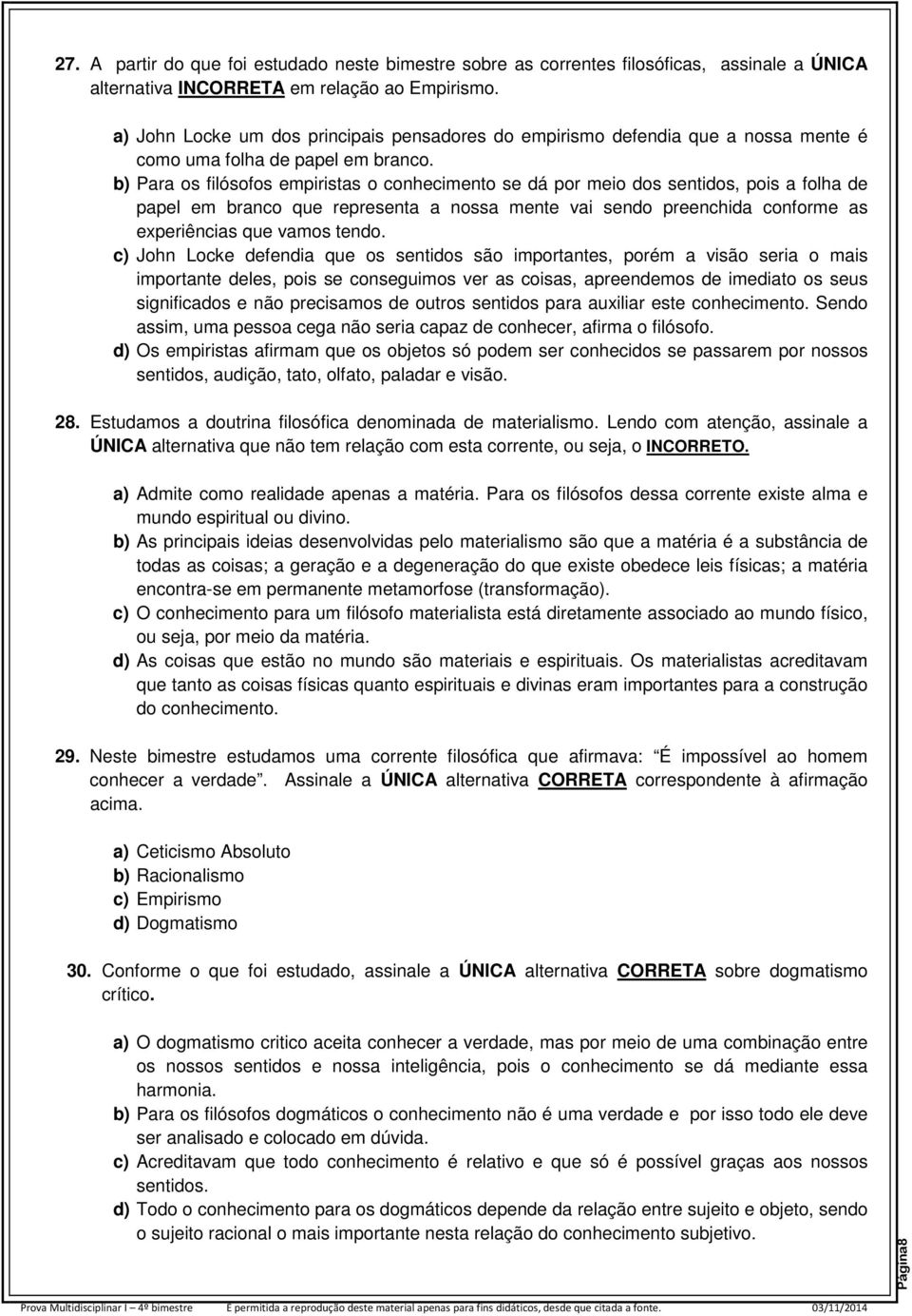 b) Para os filósofos empiristas o conhecimento se dá por meio dos sentidos, pois a folha de papel em branco que representa a nossa mente vai sendo preenchida conforme as experiências que vamos tendo.