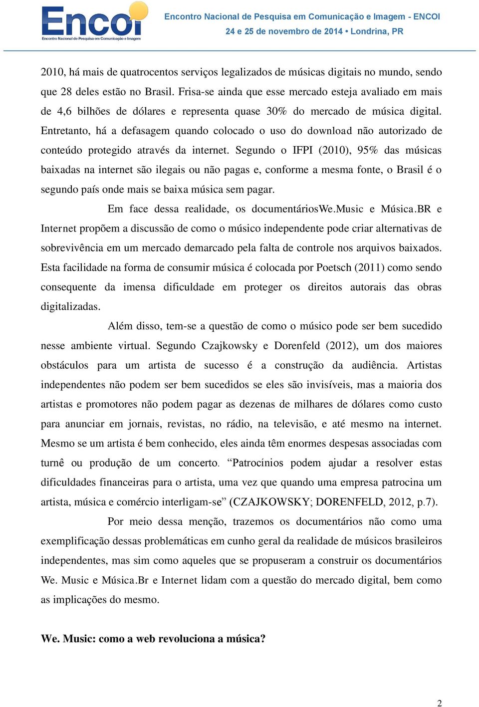 Entretanto, há a defasagem quando colocado o uso do download não autorizado de conteúdo protegido através da internet.