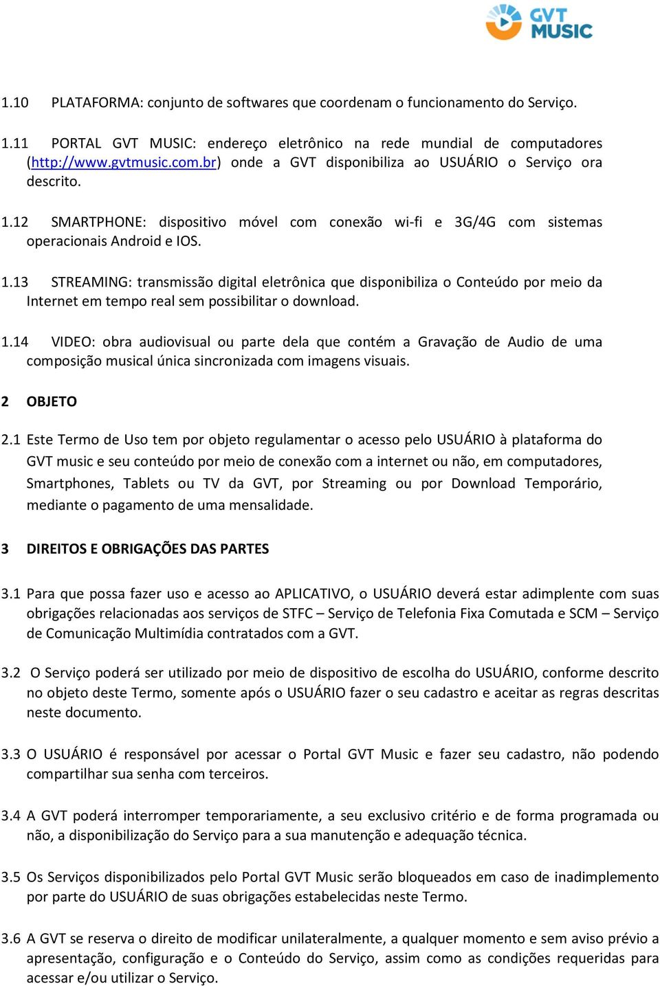 1.13 STREAMING: transmissão digital eletrônica que disponibiliza o Conteúdo por meio da Internet em tempo real sem possibilitar o download. 1.