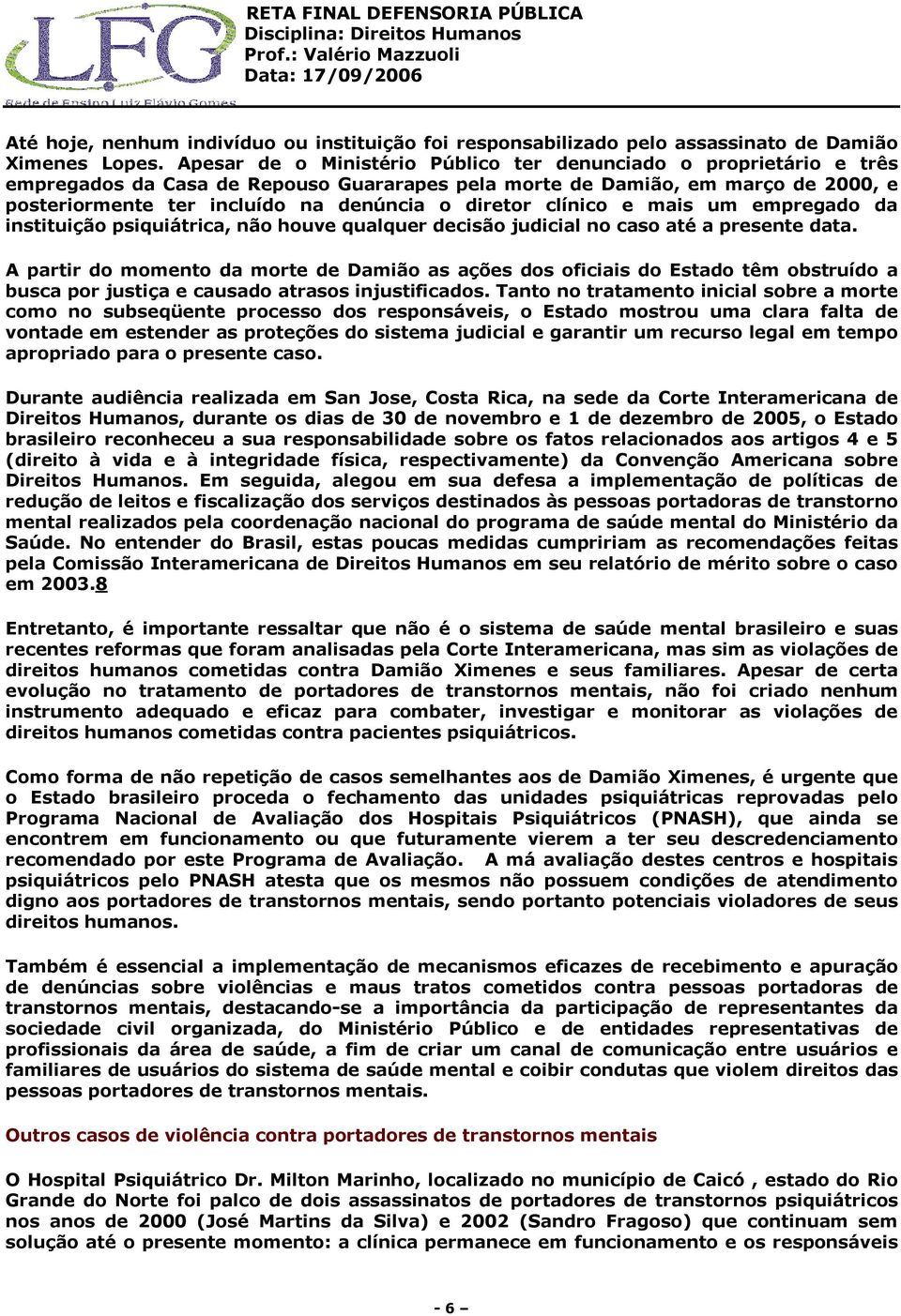 diretor clínico e mais um empregado da instituição psiquiátrica, não houve qualquer decisão judicial no caso até a presente data.