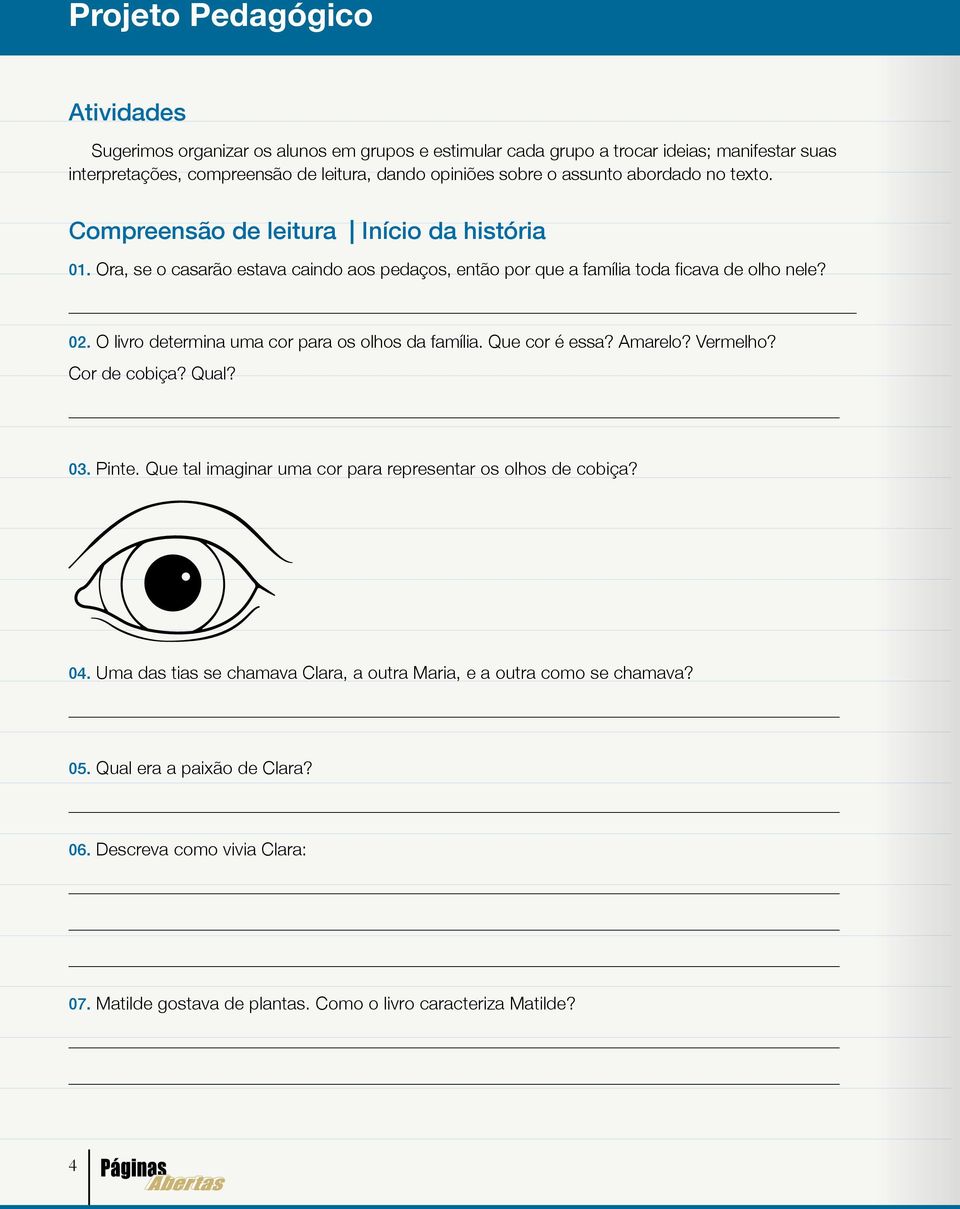 O livro determina uma cor para os olhos da família. Que cor é essa? Amarelo? Vermelho? Cor de cobiça? Qual? 03. Pinte. Que tal imaginar uma cor para representar os olhos de cobiça? 04.