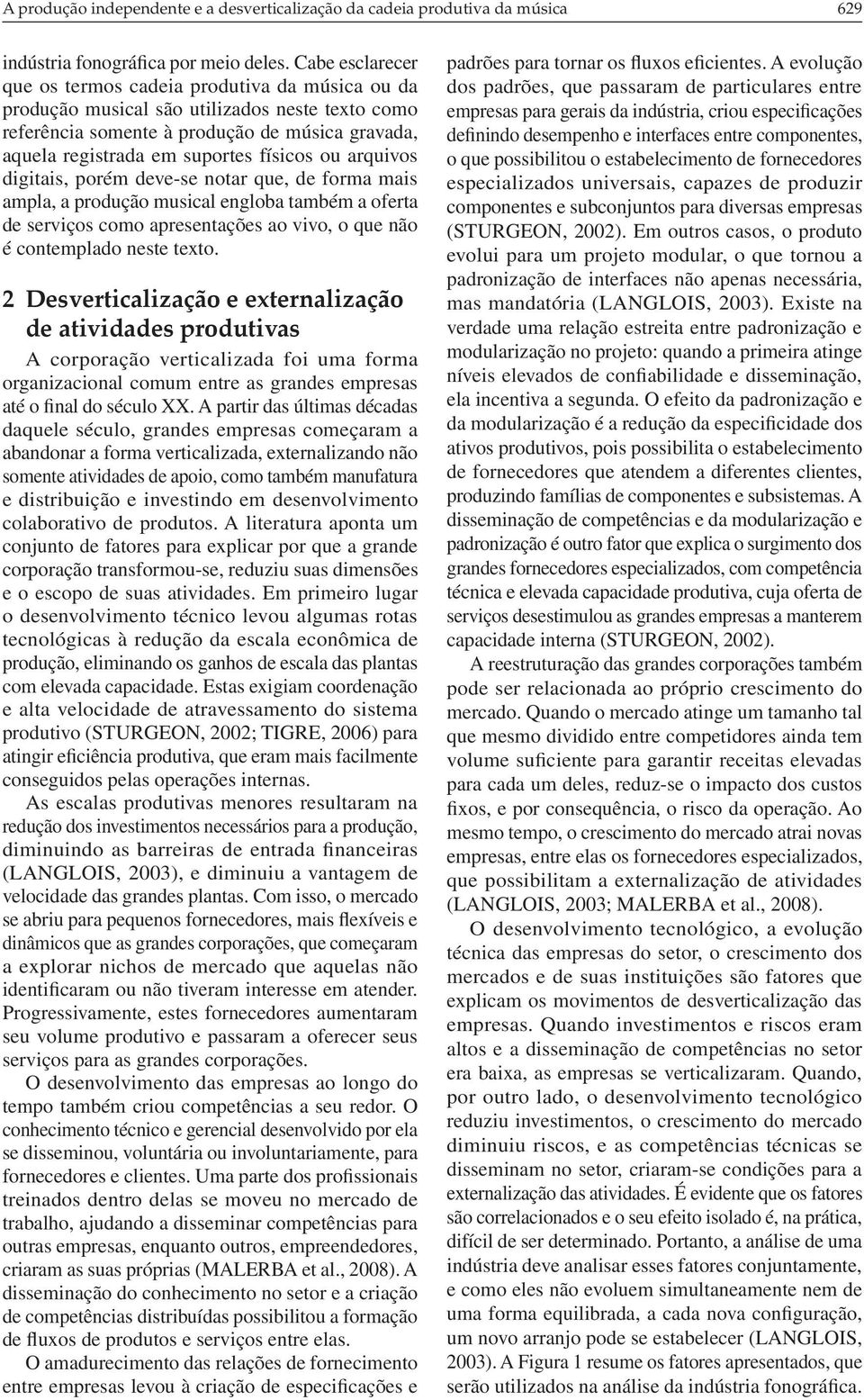 ou arquivos digitais, porém deve-se notar que, de forma mais ampla, a produção musical engloba também a oferta de serviços como apresentações ao vivo, o que não é contemplado neste texto.