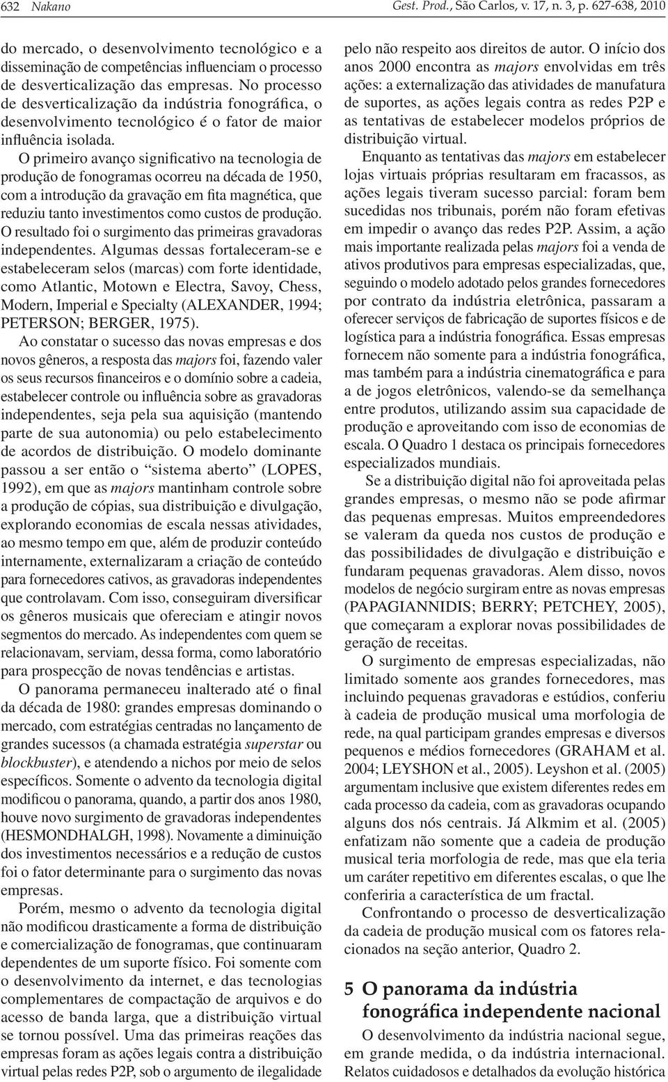 O primeiro avanço significativo na tecnologia de produção de fonogramas ocorreu na década de 1950, com a introdução da gravação em fita magnética, que reduziu tanto investimentos como custos de