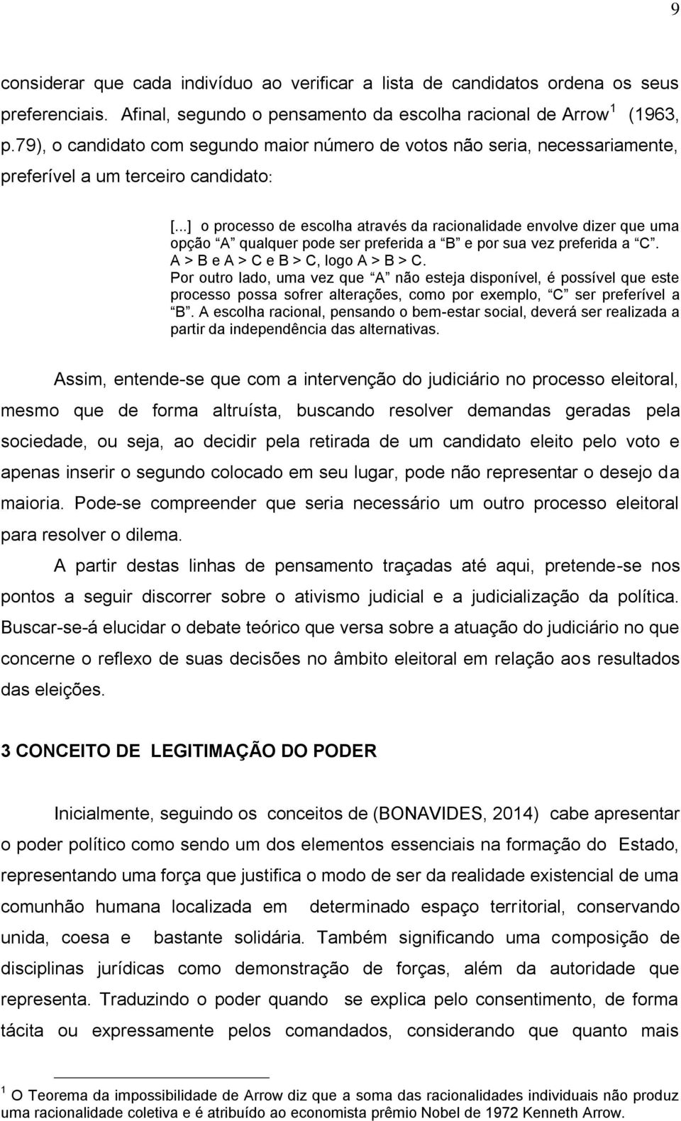 ..] o processo de escolha através da racionalidade envolve dizer que uma opção A qualquer pode ser preferida a B e por sua vez preferida a C. A > B e A > C e B > C, logo A > B > C.