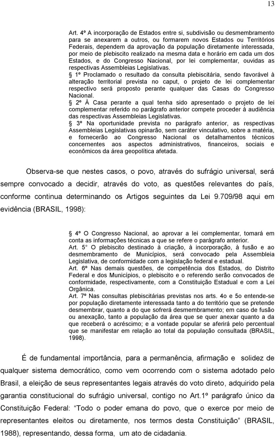 interessada, por meio de plebiscito realizado na mesma data e horário em cada um dos Estados, e do Congresso Nacional, por lei complementar, ouvidas as respectivas Assembleias Legislativas.