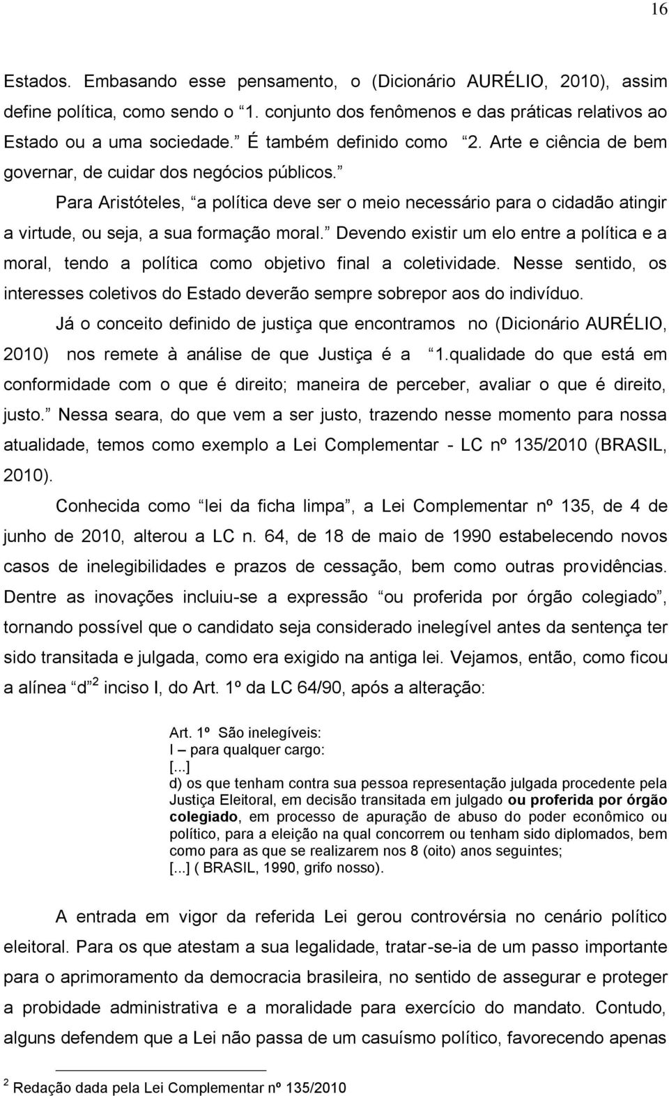 Para Aristóteles, a política deve ser o meio necessário para o cidadão atingir a virtude, ou seja, a sua formação moral.