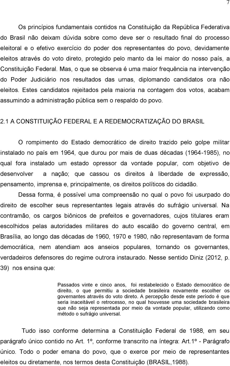 Mas, o que se observa é uma maior frequência na intervenção do Poder Judiciário nos resultados das urnas, diplomando candidatos ora não eleitos.