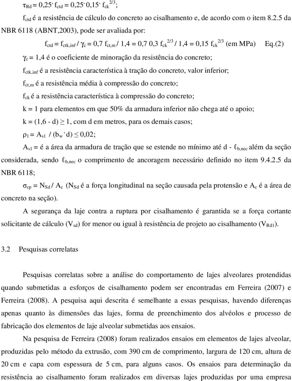 concreto; f ck é a resistência característica à compressão do concreto; k = 1 para elementos em que 50% da armadura inferior não chega até o apoio; k = (1,6 - d) 1, com d em metros, para os demais