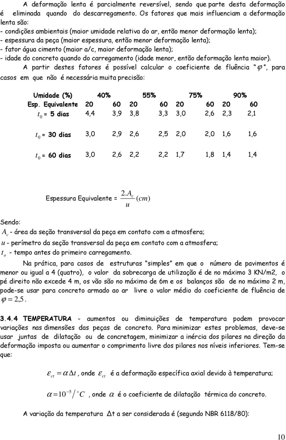 água cimento (maior a/c, maior deormação lenta); - idade do concreto quando do carregamento (idade menor, então deormação lenta maior).