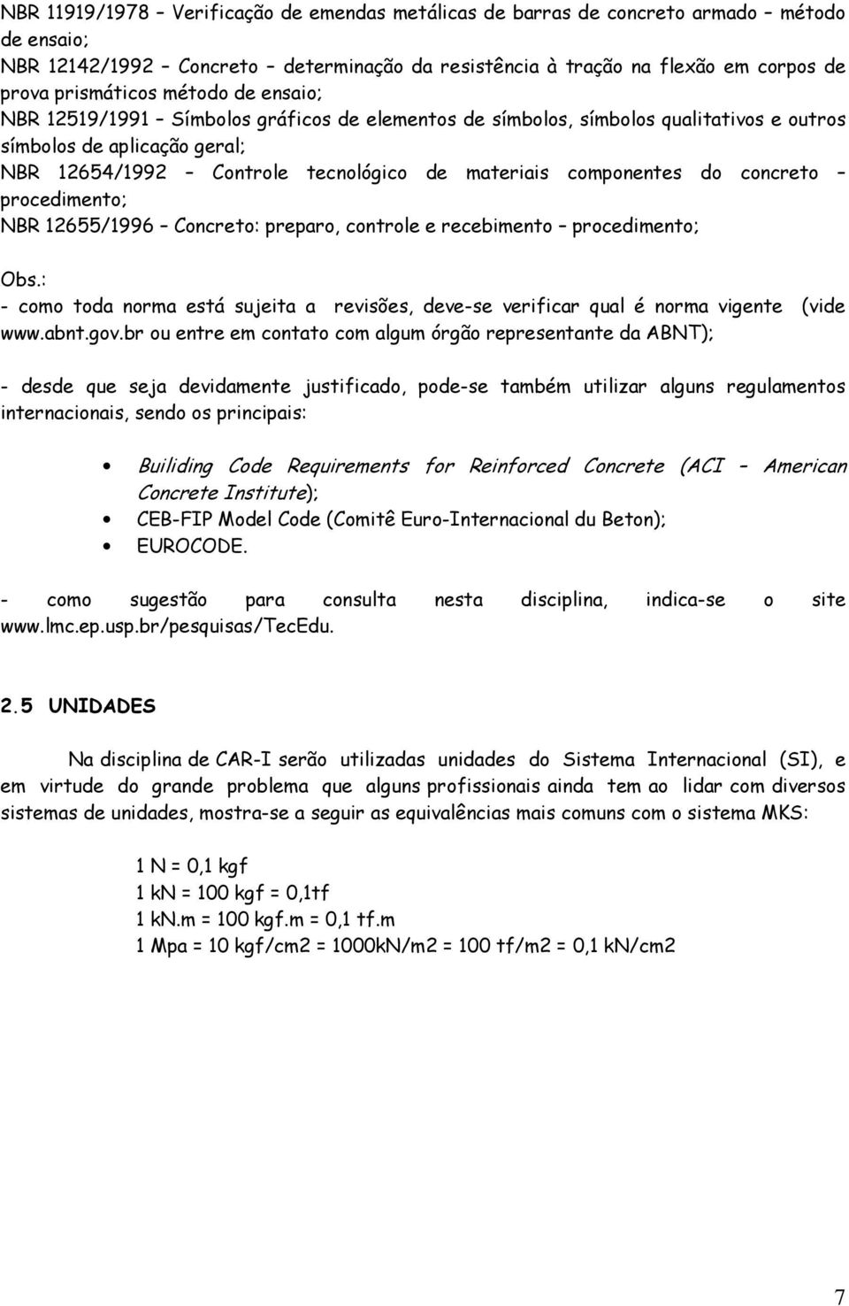 NBR 12655/1996 Concreto: preparo, controle e recebimento procedimento; Ob.: - como toda norma etá ujeita a reviõe, deve-e veriicar qual é norma vigente (vide www.abnt.gov.