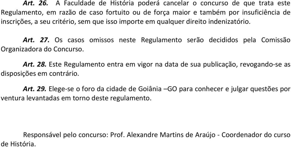 seu critério, sem que isso importe em qualquer direito indenizatório. Art. 27. Os casos omissos neste Regulamento serão decididos pela Comissão Organizadora do Concurso.