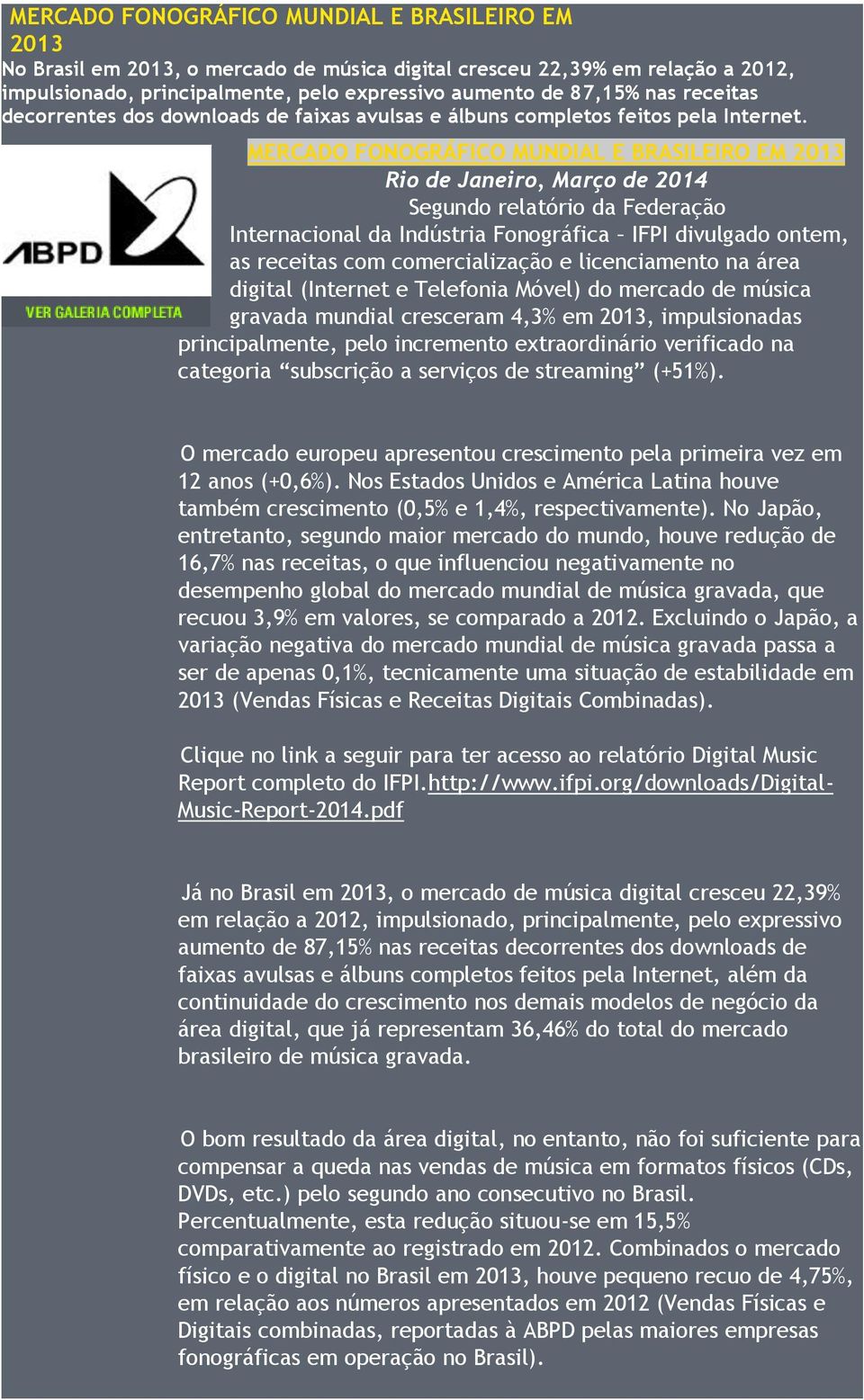 MERCADO FONOGRÁFICO MUNDIAL E BRASILEIRO EM 2013 Rio de Janeiro, Março de 2014 Segundo relatório da Federação Internacional da Indústria Fonográfica IFPI divulgado ontem, as receitas com