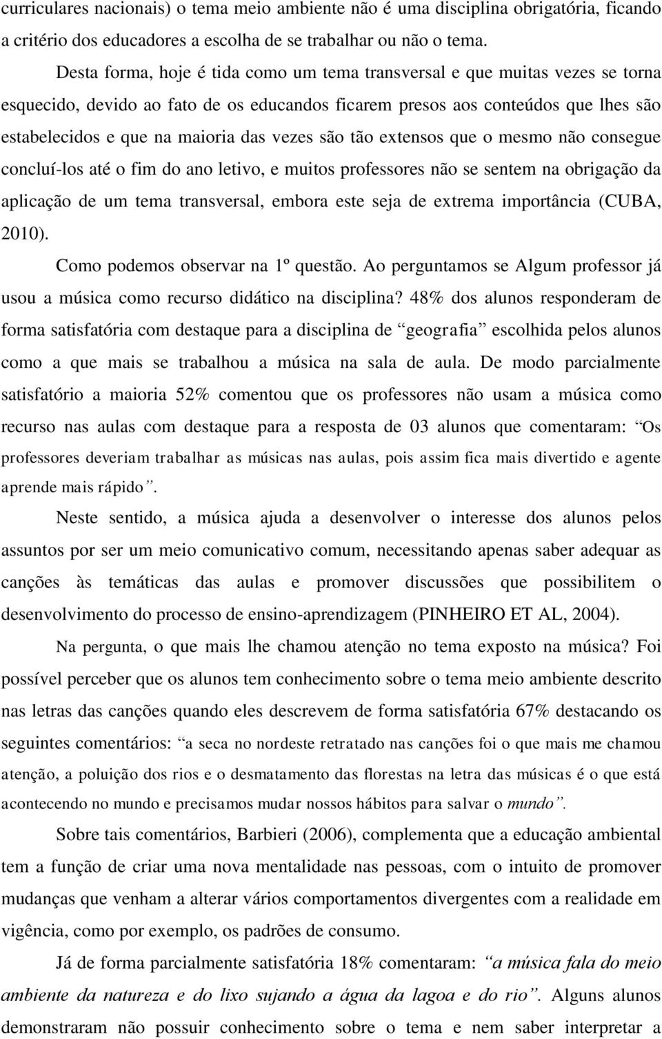 vezes são tão extensos que o mesmo não consegue concluí-los até o fim do ano letivo, e muitos professores não se sentem na obrigação da aplicação de um tema transversal, embora este seja de extrema