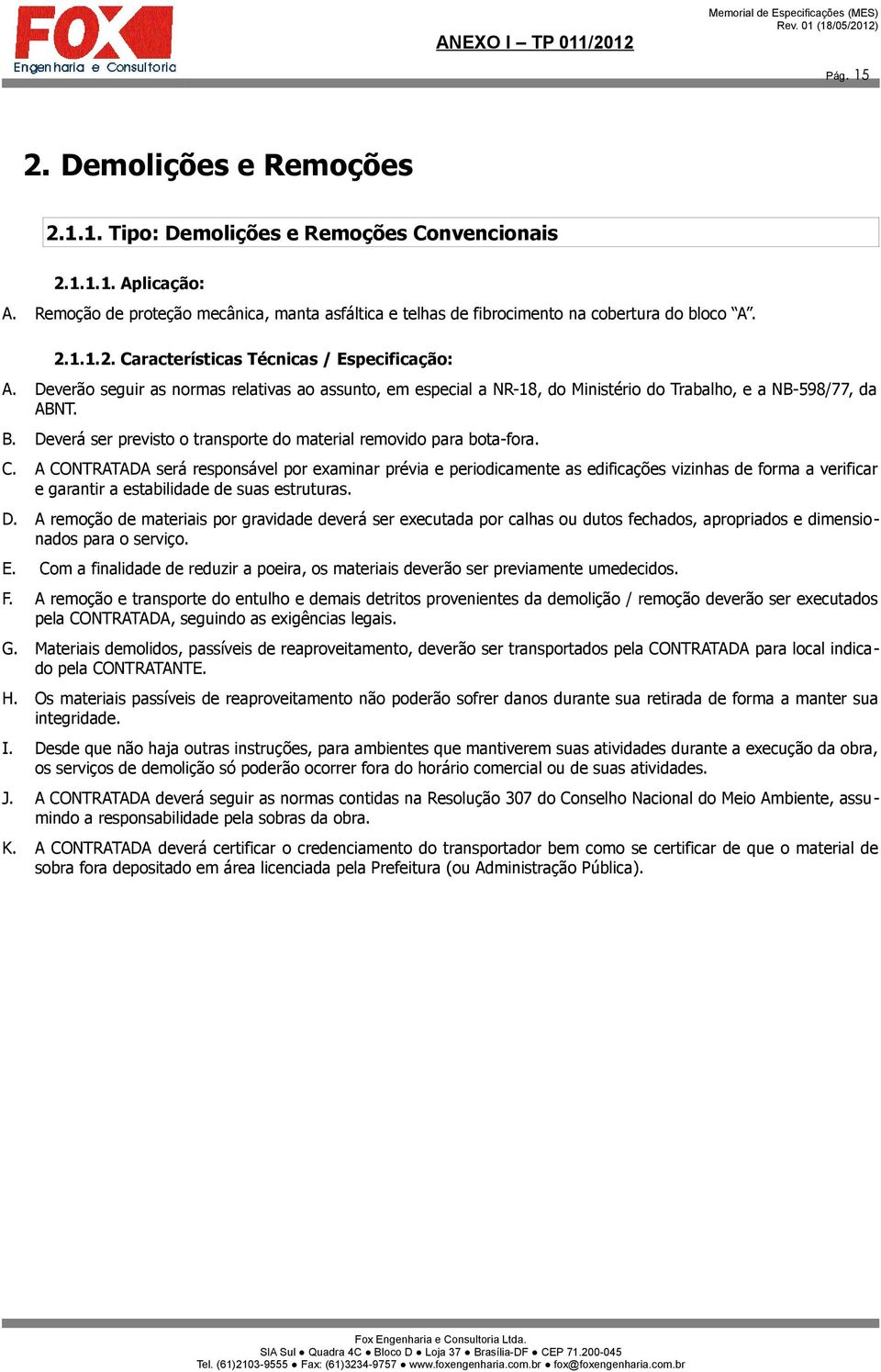 Deverá ser previsto o transporte do material removido para bota-fora. C.