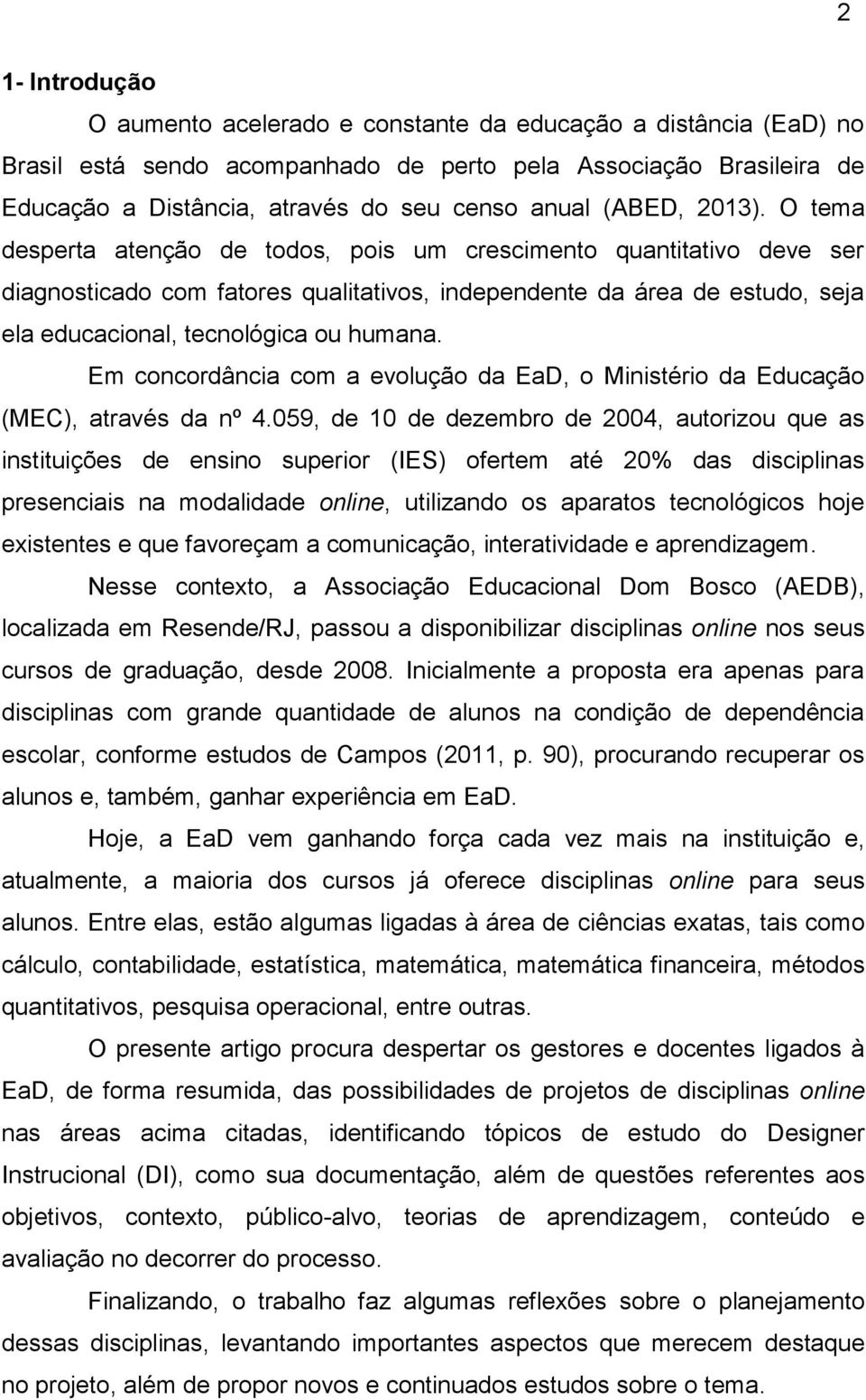 O tema desperta atenção de todos, pois um crescimento quantitativo deve ser diagnosticado com fatores qualitativos, independente da área de estudo, seja ela educacional, tecnológica ou humana.