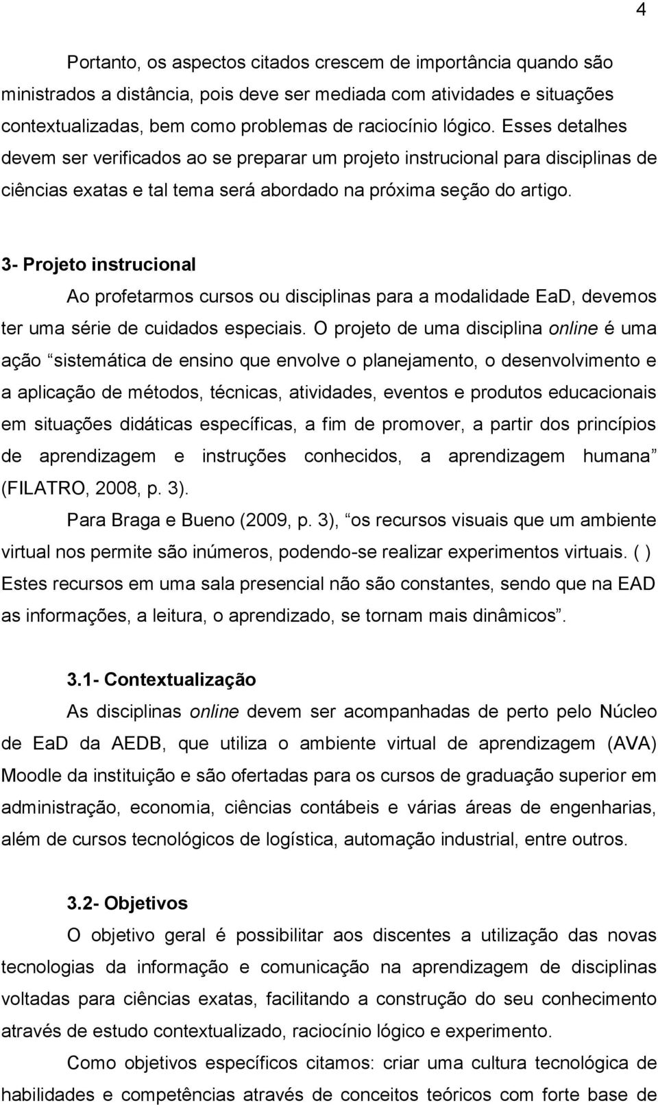 3- Projeto instrucional Ao profetarmos cursos ou disciplinas para a modalidade EaD, devemos ter uma série de cuidados especiais.