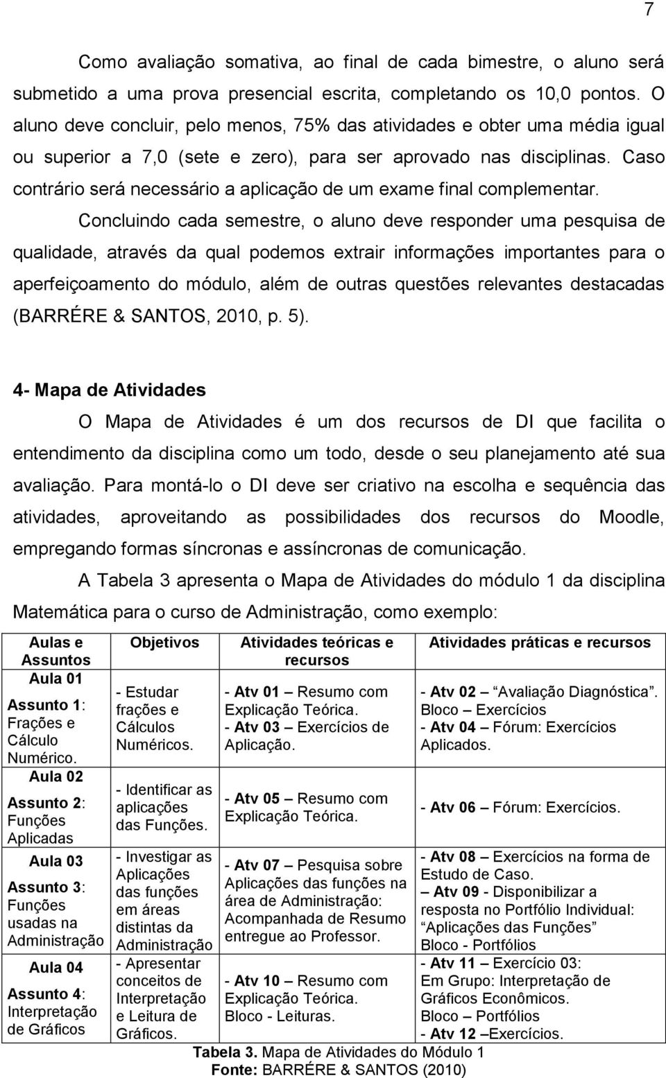 Caso contrário será necessário a aplicação de um exame final complementar.