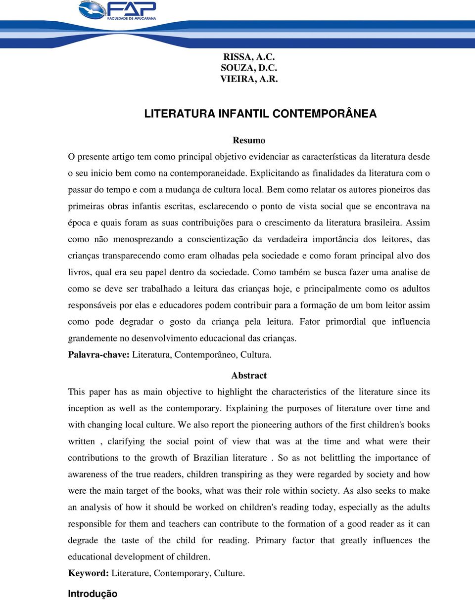 Bem como relatar os autores pioneiros das primeiras obras infantis escritas, esclarecendo o ponto de vista social que se encontrava na época e quais foram as suas contribuições para o crescimento da