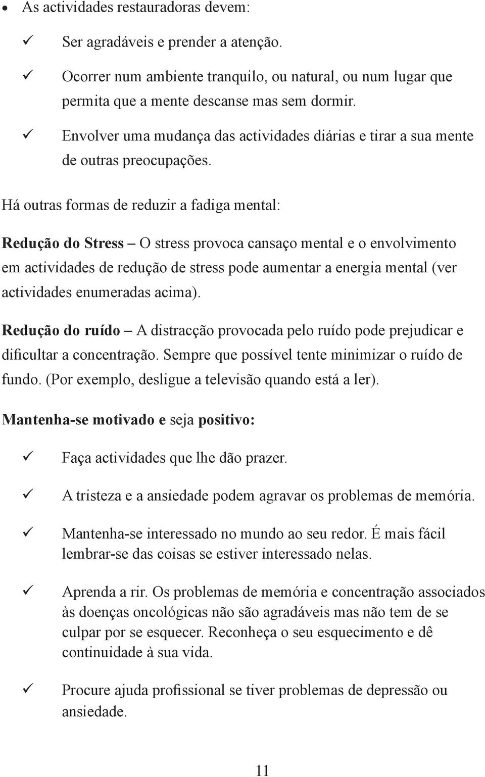 Há outras formas de reduzir a fadiga mental: Redução do Stress O stress provoca cansaço mental e o envolvimento em actividades de redução de stress pode aumentar a energia mental (ver actividades