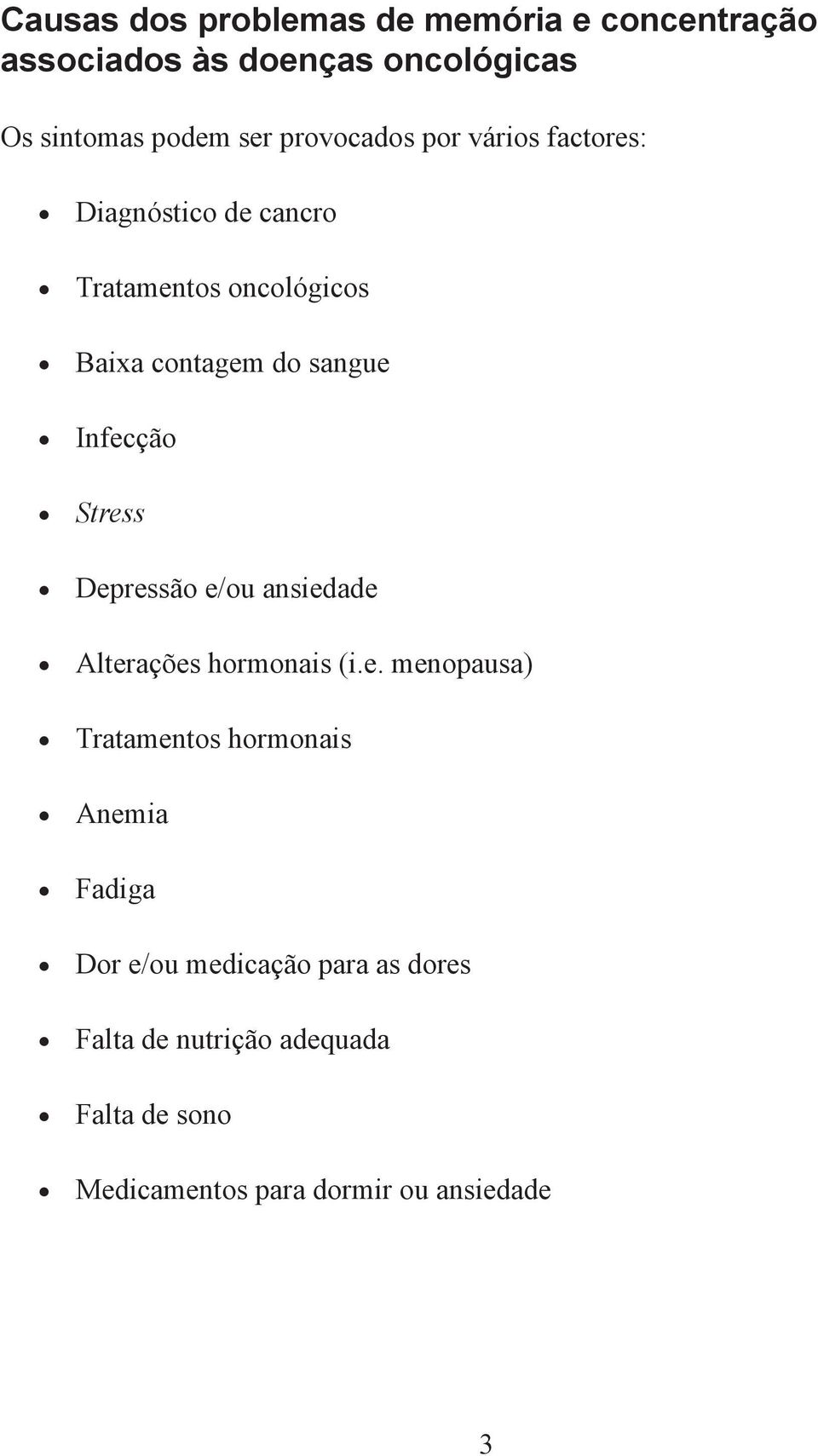 Infecção Stress Depressão e/ou ansiedade Alterações hormonais (i.e. menopausa) Tratamentos hormonais Anemia