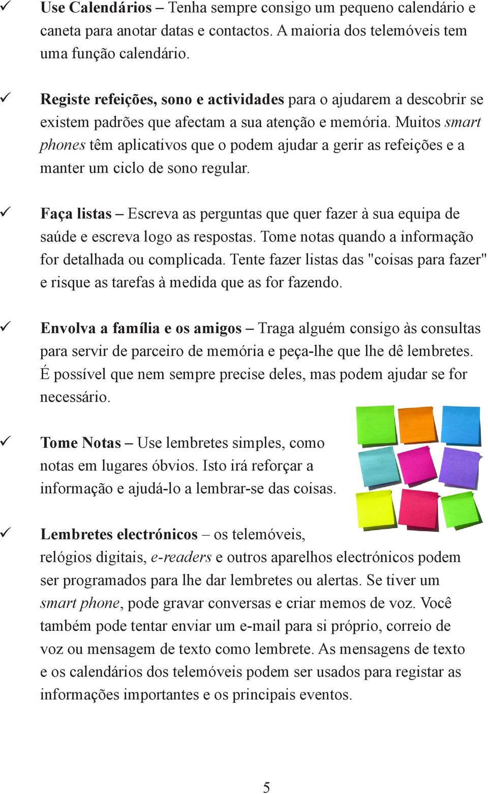 Muitos smart phones têm aplicativos que o podem ajudar a gerir as refeições e a manter um ciclo de sono regular.