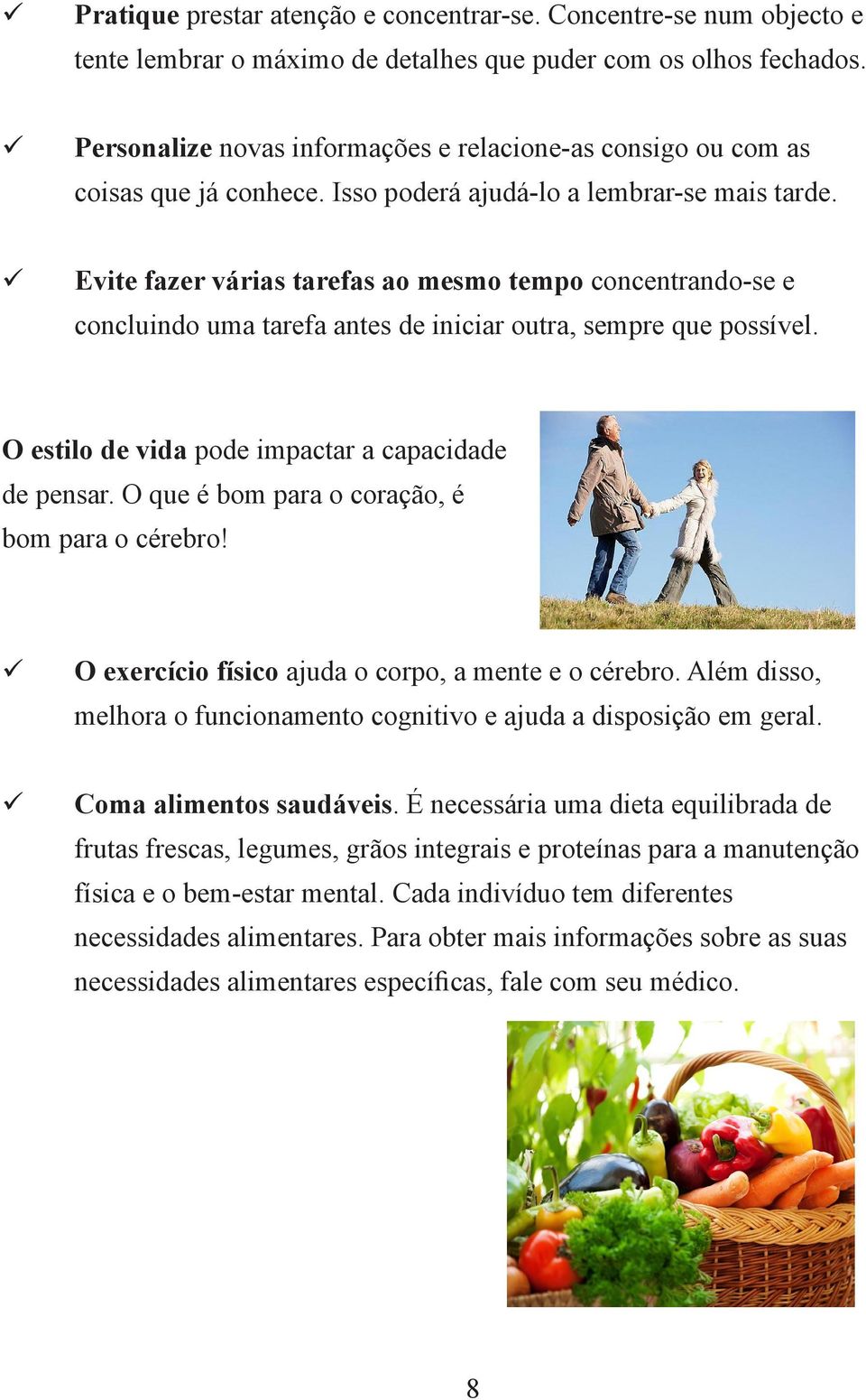 Evite fazer várias tarefas ao mesmo tempo concentrando-se e concluindo uma tarefa antes de iniciar outra, sempre que possível. O estilo de vida pode impactar a capacidade de pensar.