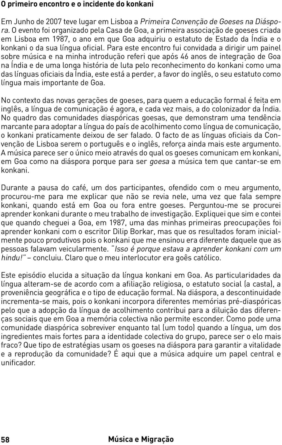 Para este encontro fui convidada a dirigir um painel sobre música e na minha introdução referi que após 46 anos de integração de Goa na Índia e de uma longa história de luta pelo reconhecimento do