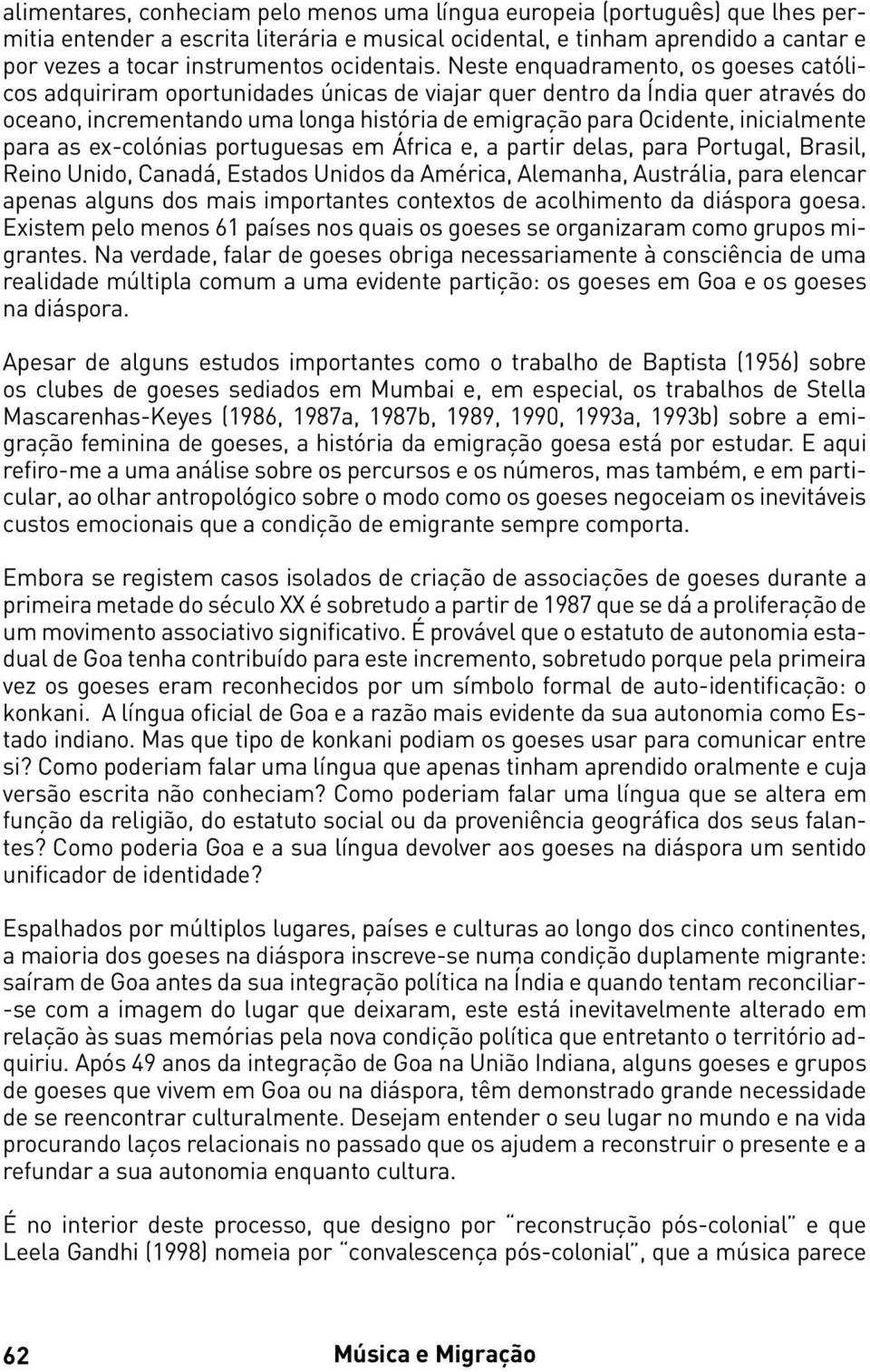 Neste enquadramento, os goeses católicos adquiriram oportunidades únicas de viajar quer dentro da Índia quer através do oceano, incrementando uma longa história de emigração para Ocidente,