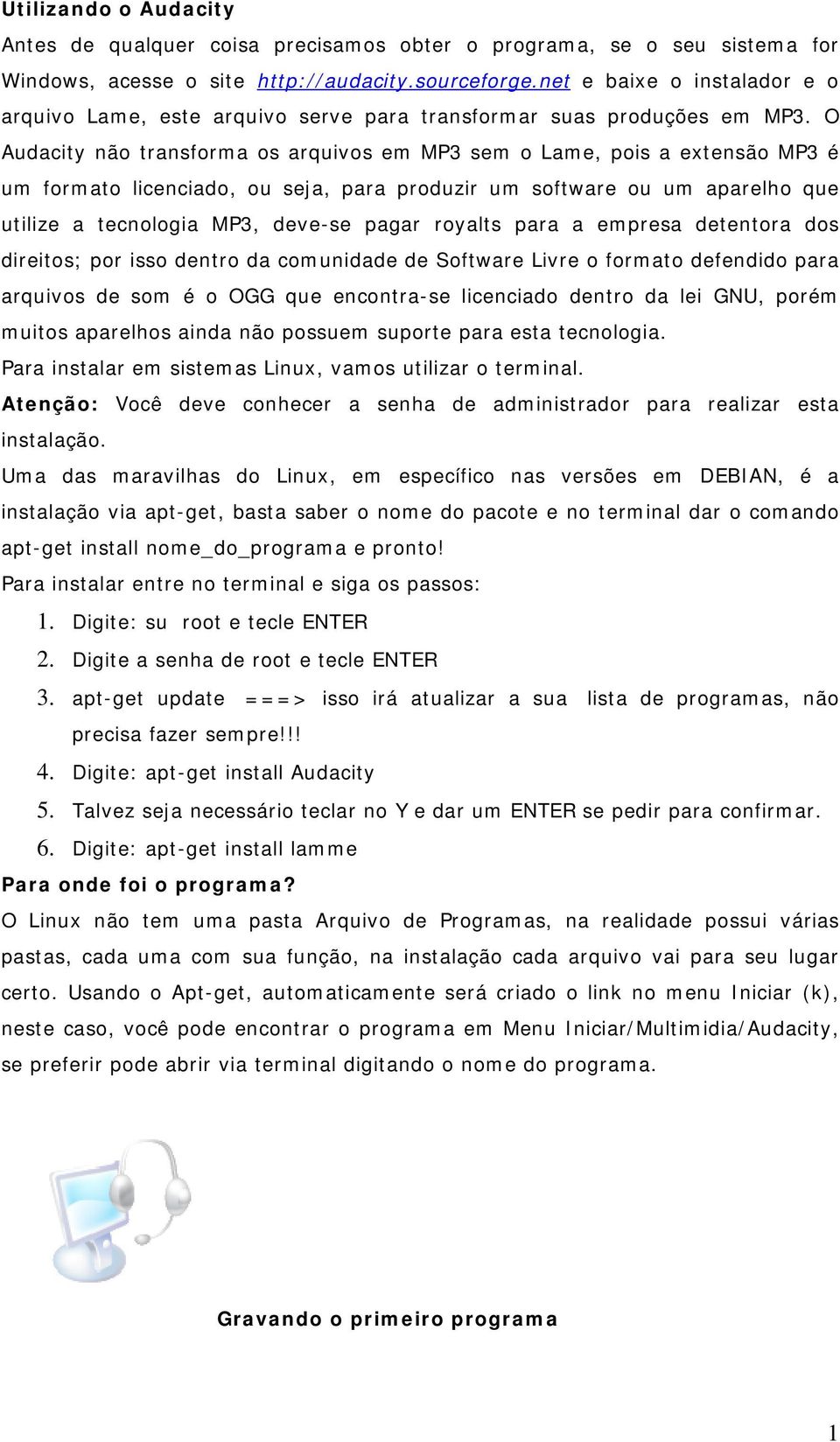 O Audacity não transforma os arquivos em MP3 sem o Lame, pois a extensão MP3 é um formato licenciado, ou seja, para produzir um software ou um aparelho que utilize a tecnologia MP3, deve-se pagar