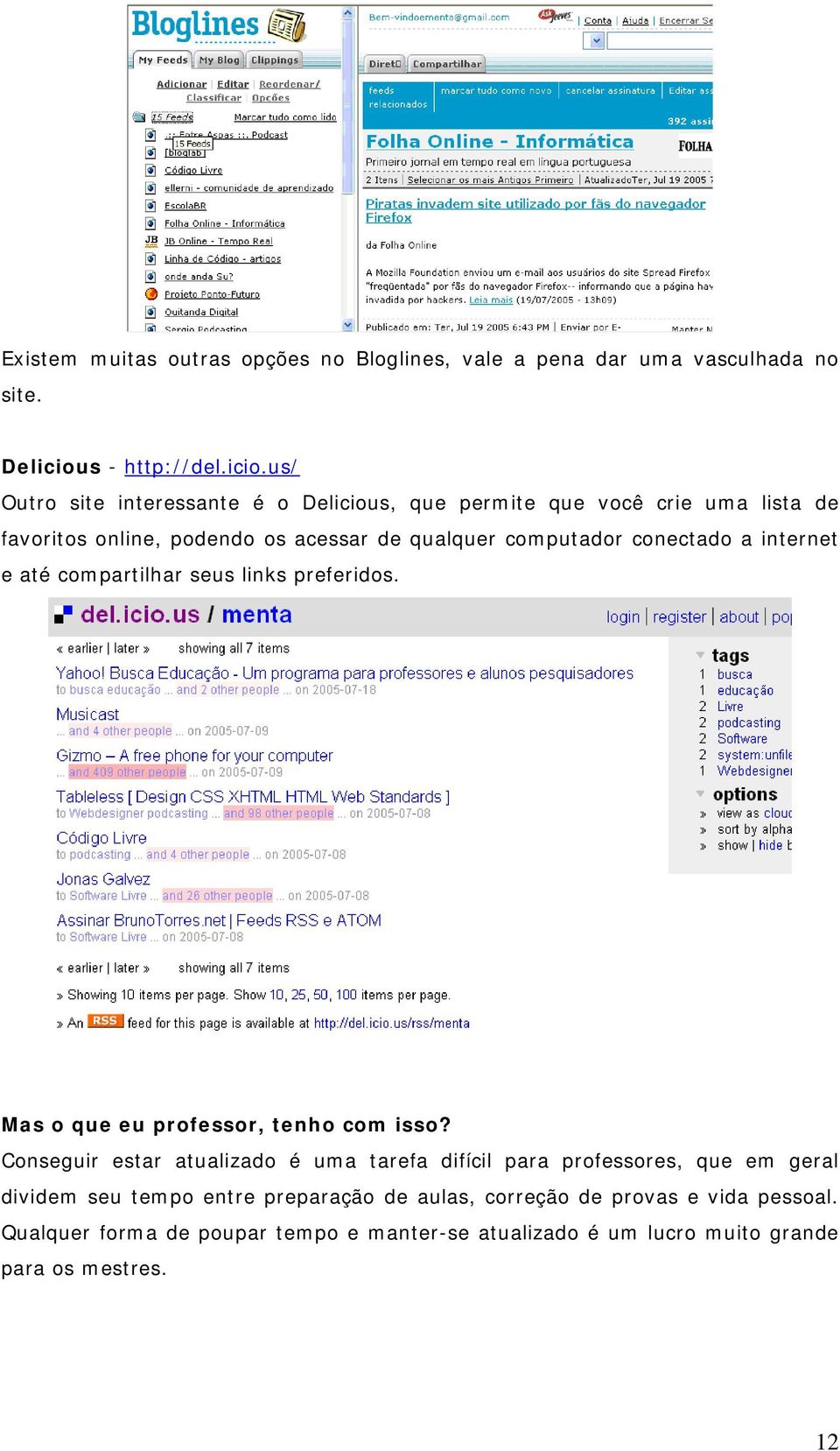 us/ Outro site interessante é o Delicious, que permite que você crie uma lista de favoritos online, podendo os acessar de qualquer computador conectado