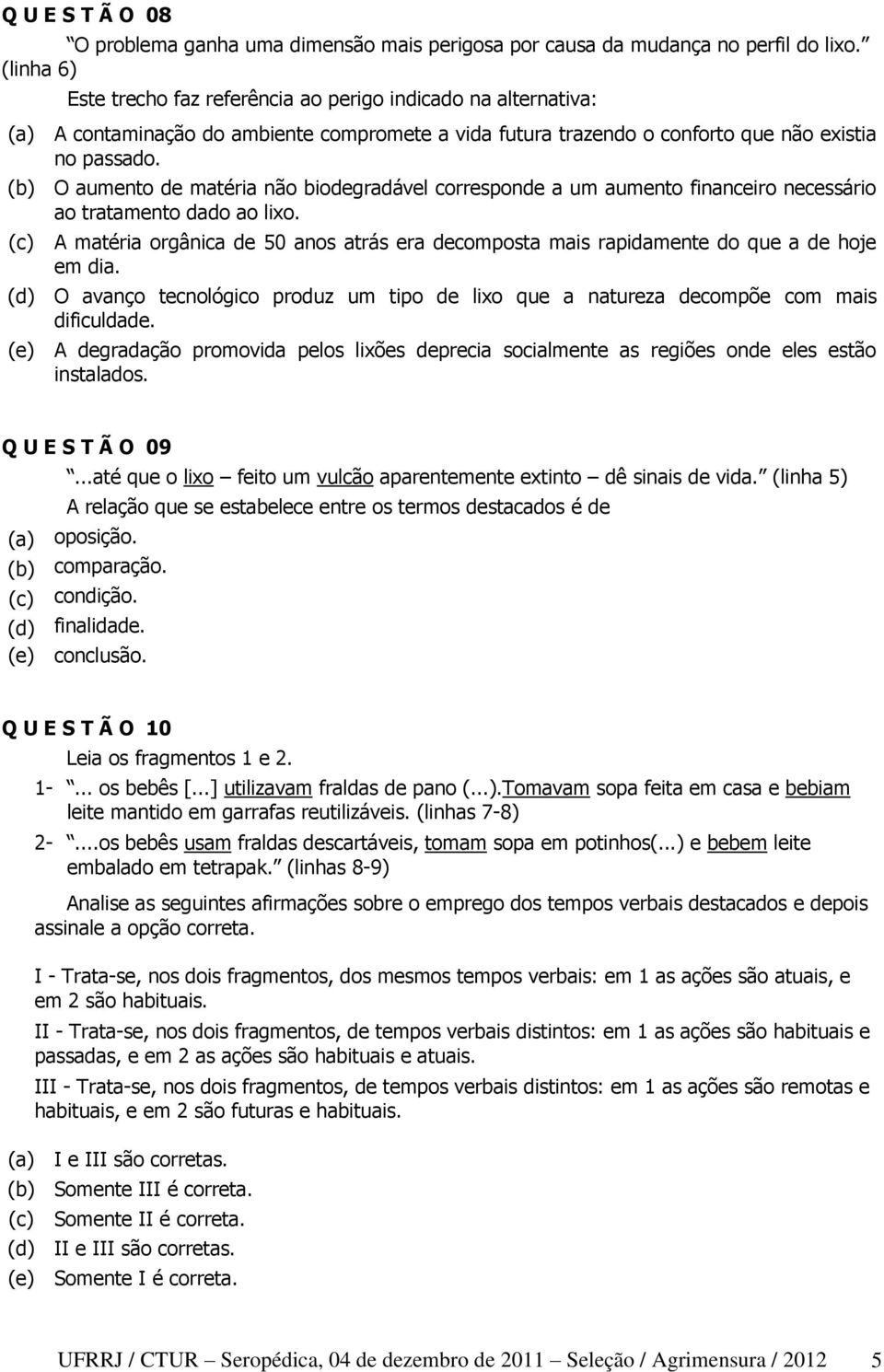 (b) O aumento de matéria não biodegradável corresponde a um aumento financeiro necessário ao tratamento dado ao lixo.