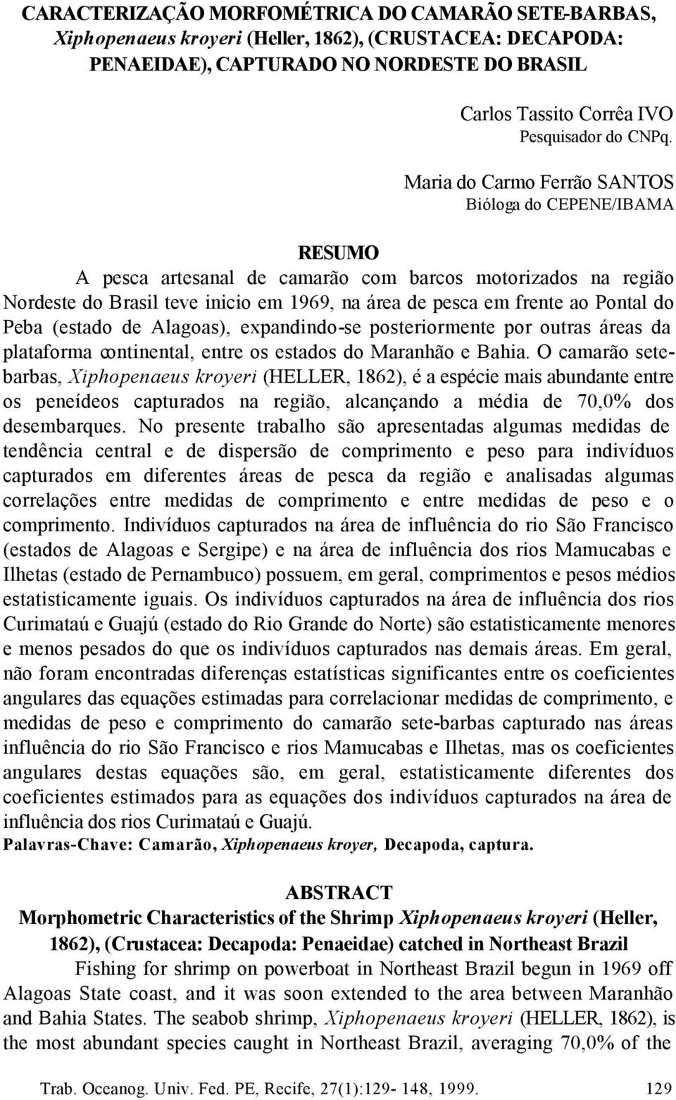 Pontal do Peba (estado de Alagoas), expandindo-se posteriormente por outras áreas da plataforma continental, entre os estados do Maranhão e Bahia.