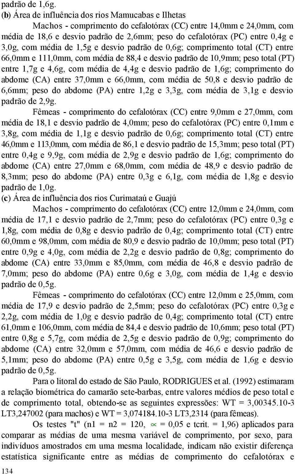 3,0g, com média de 1,5g e desvio padrão de 0,6g; comprimento total (CT) entre 66,0mm e 111,0mm, com média de 88,4 e desvio padrão de 10,9mm; peso total (PT) entre 1,7g e 4,6g, com média de 4,4g e