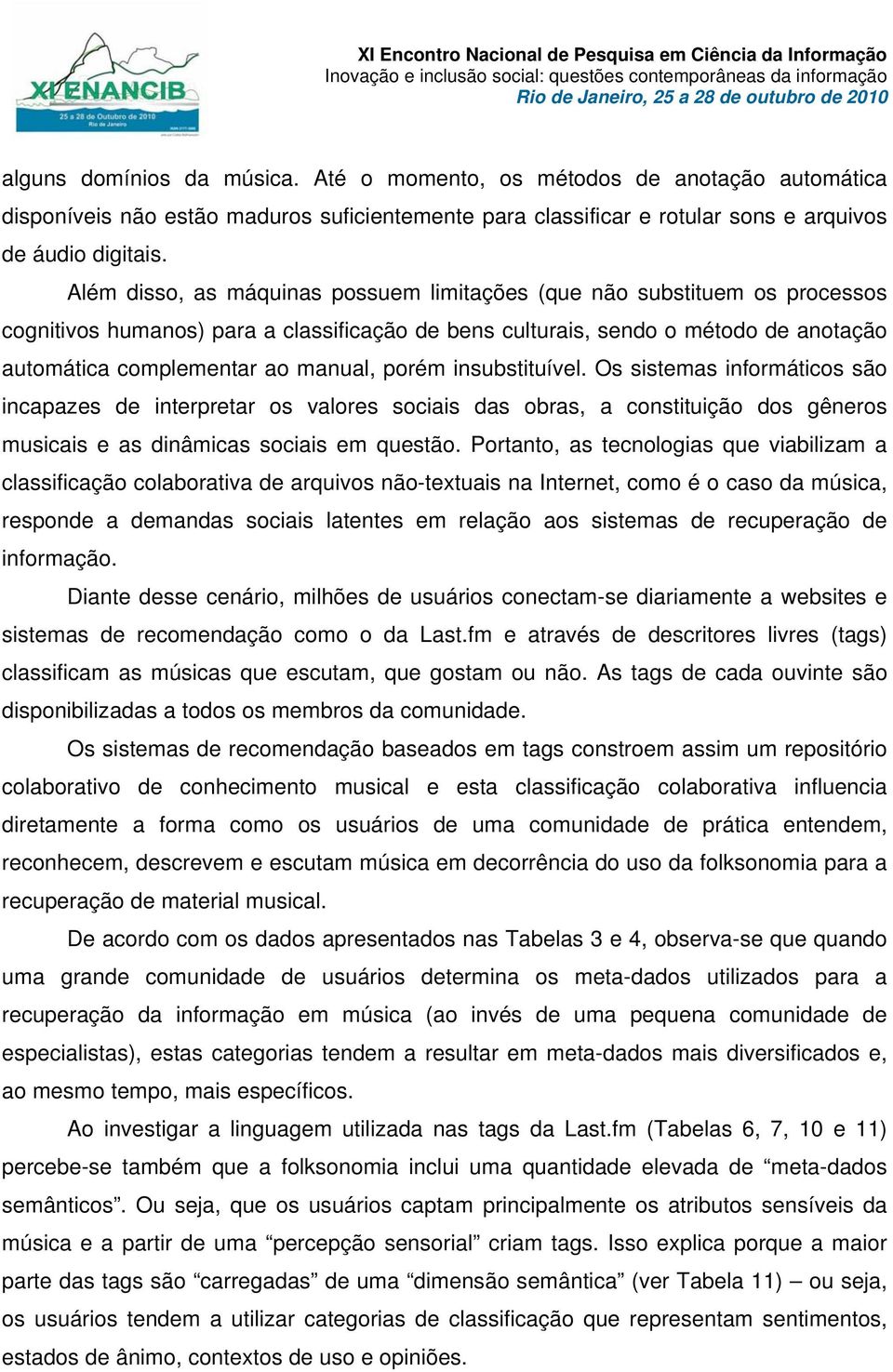 porém insubstituível. Os sistemas informáticos são incapazes de interpretar os valores sociais das obras, a constituição dos gêneros musicais e as dinâmicas sociais em questão.