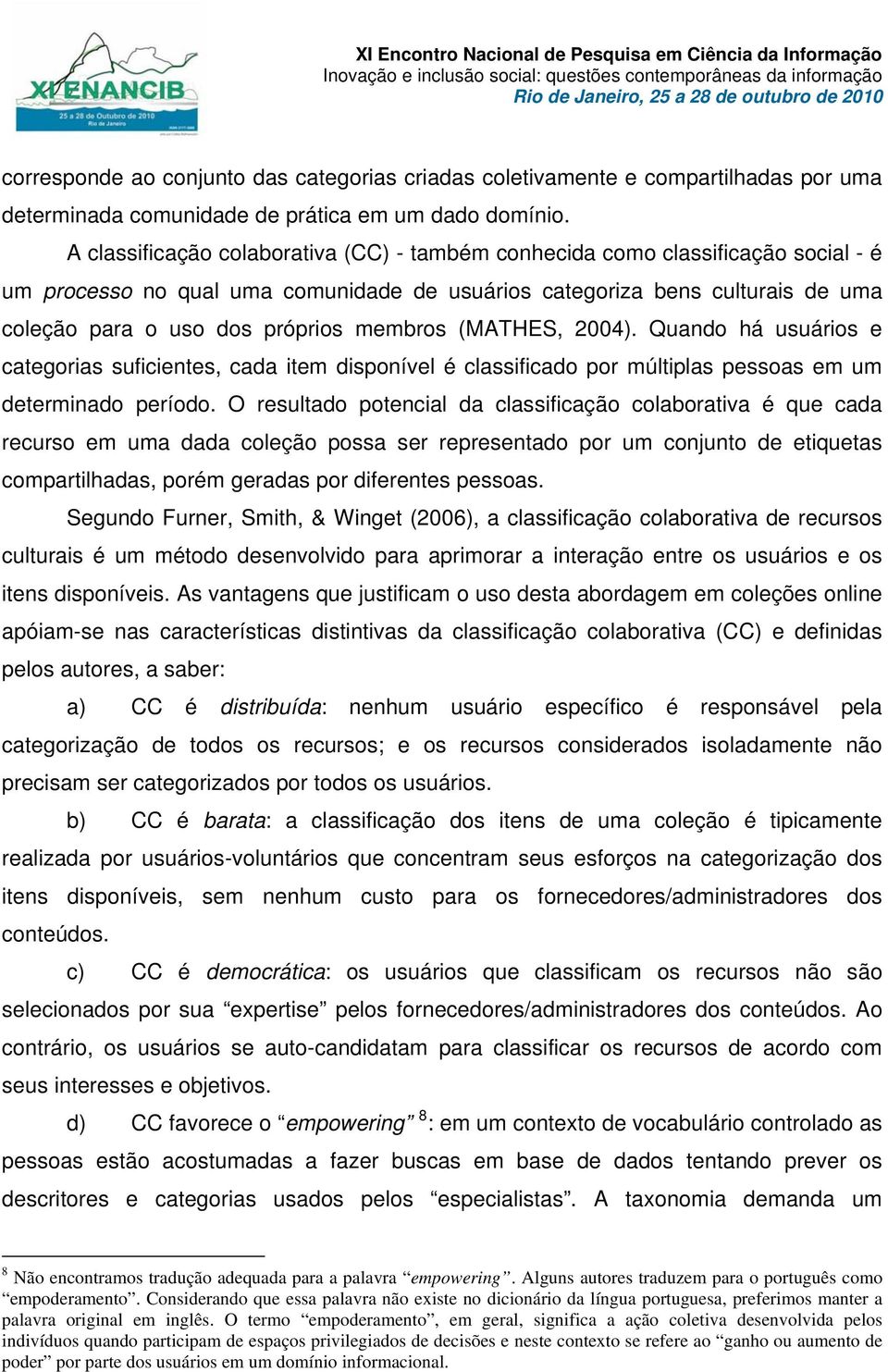 membros (MATHES, 2004). Quando há usuários e categorias suficientes, cada item disponível é classificado por múltiplas pessoas em um determinado período.