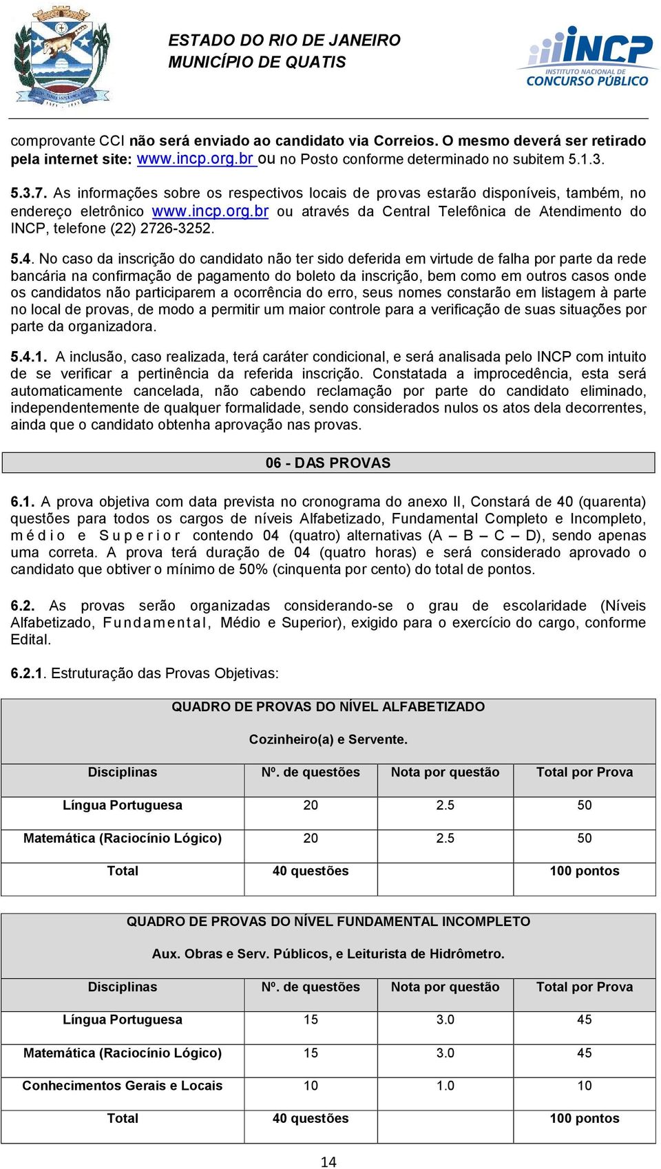 br ou através da Central Telefônica de Atendimento do INCP, telefone (22) 2726-3252. 5.4.