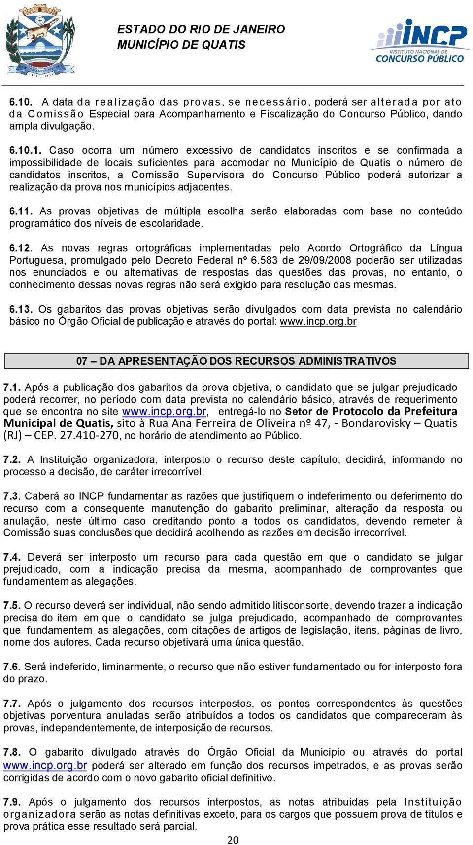 Supervisora do Concurso Público poderá autorizar a realização da prova nos municípios adjacentes. 6.11.