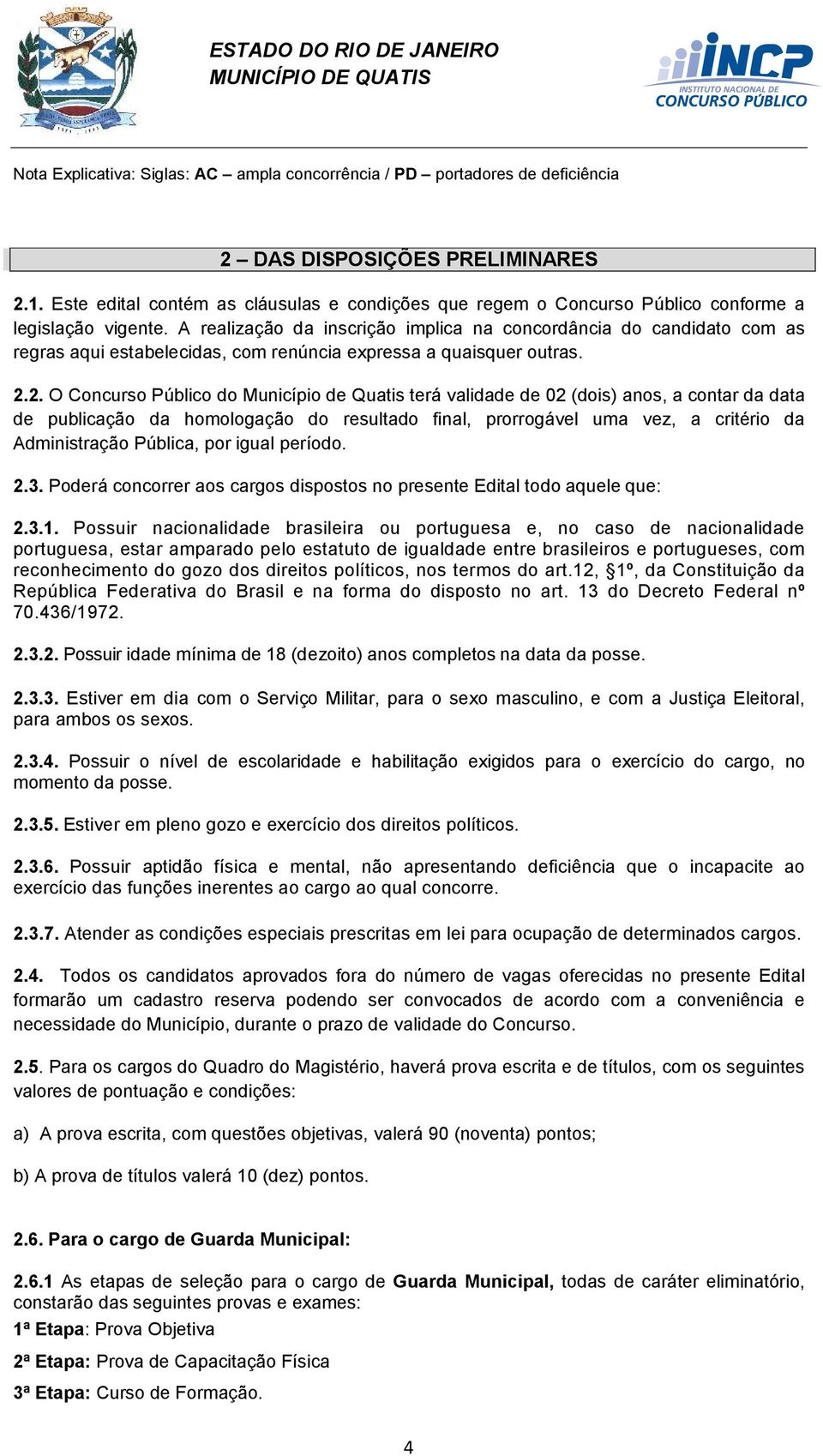 A realização da inscrição implica na concordância do candidato com as regras aqui estabelecidas, com renúncia expressa a quaisquer outras. 2.