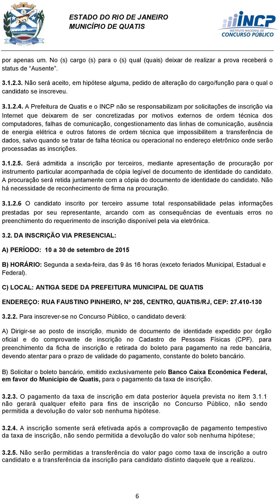 A Prefeitura de Quatis e o INCP não se responsabilizam por solicitações de inscrição via Internet que deixarem de ser concretizadas por motivos externos de ordem técnica dos computadores, falhas de