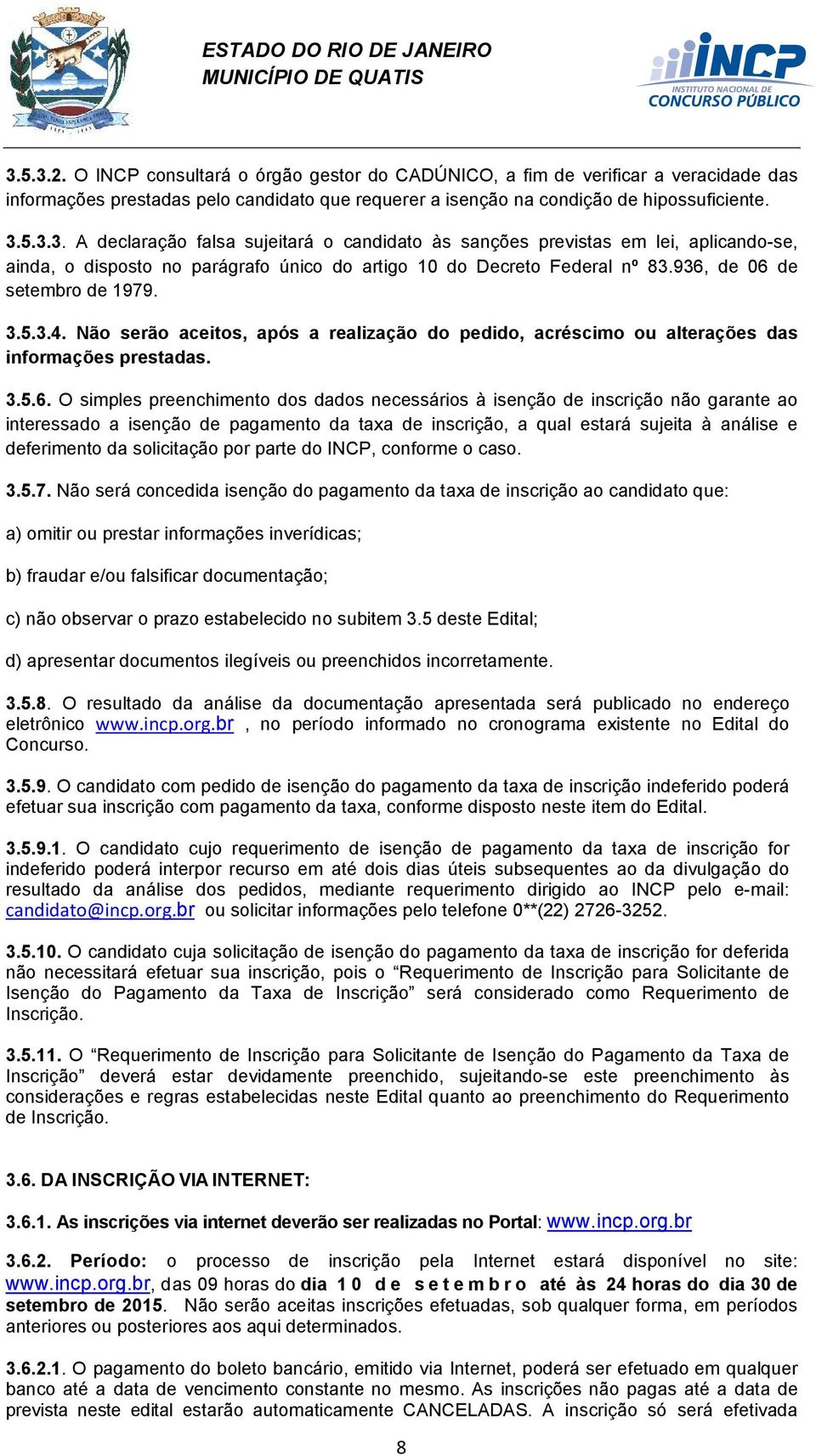 isenção de inscrição não garante ao interessado a isenção de pagamento da taxa de inscrição, a qual estará sujeita à análise e deferimento da solicitação por parte do INCP, conforme o caso. 3.5.7.