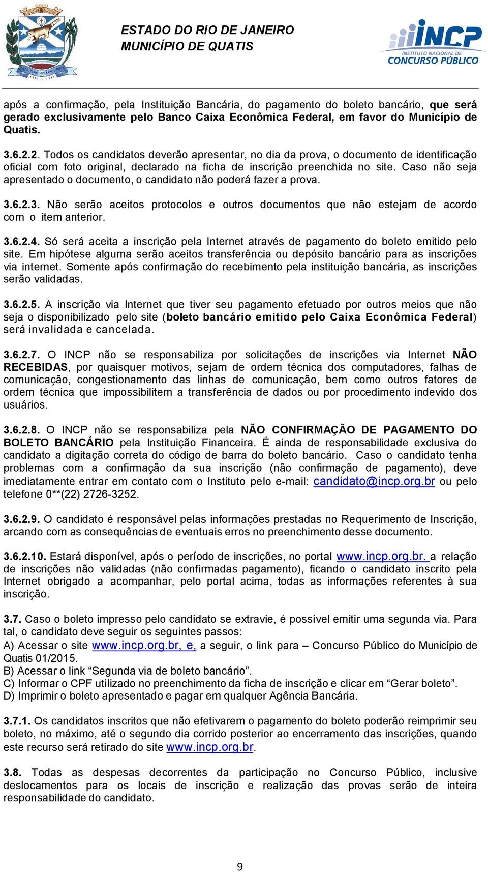 Caso não seja apresentado o documento, o candidato não poderá fazer a prova. 3.6.2.3. Não serão aceitos protocolos e outros documentos que não estejam de acordo com o item anterior. 3.6.2.4.